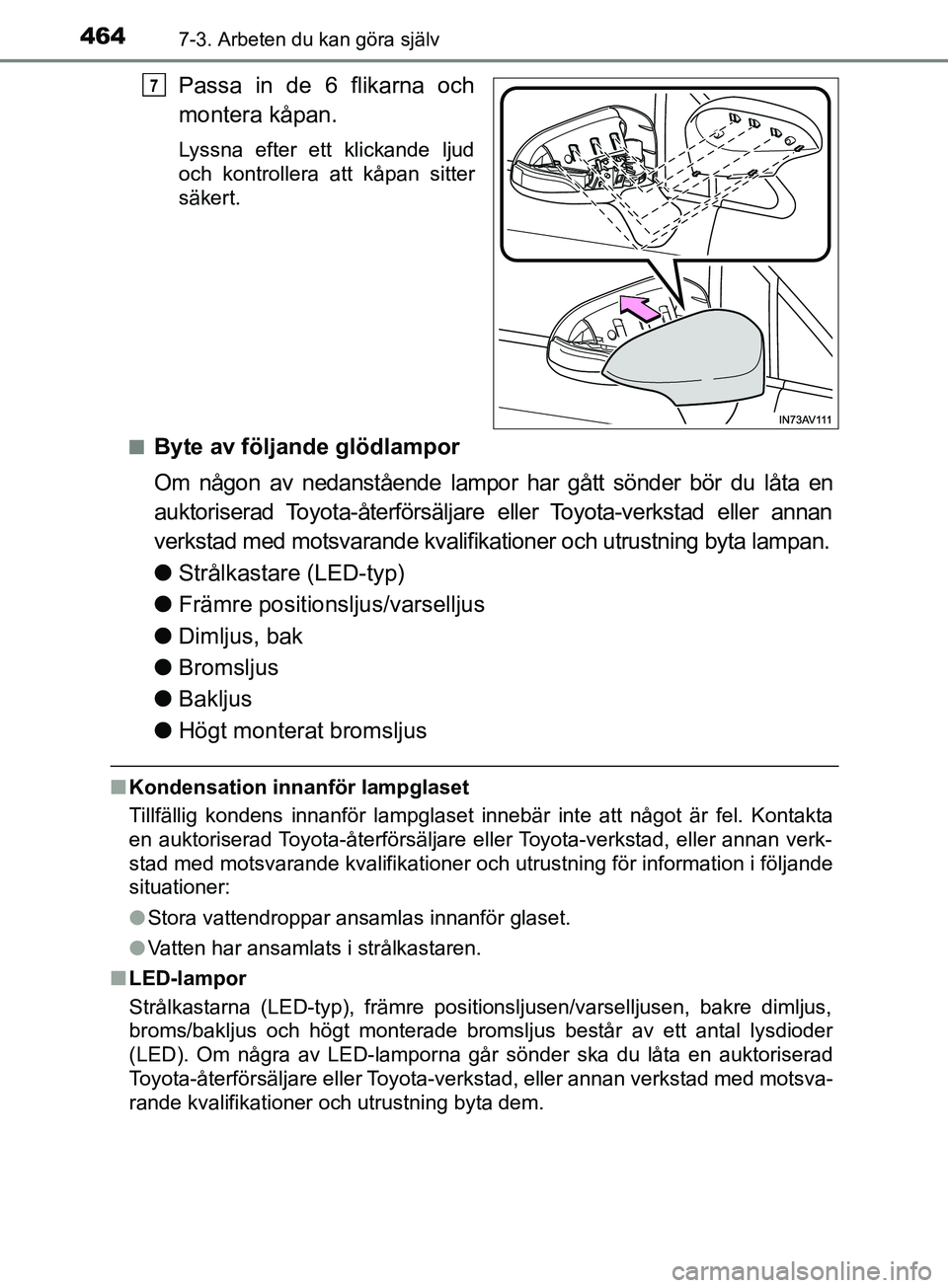 TOYOTA AVENSIS 2018  Bruksanvisningar (in Swedish) 4647-3. Arbeten du kan göra själv
AVENSIS_OM20C79SE
Passa in de 6 flikarna och
montera kåpan.
Lyssna efter ett klickande ljud
och kontrollera att kåpan sitter
säkert.
n
Byte av följande glödlam