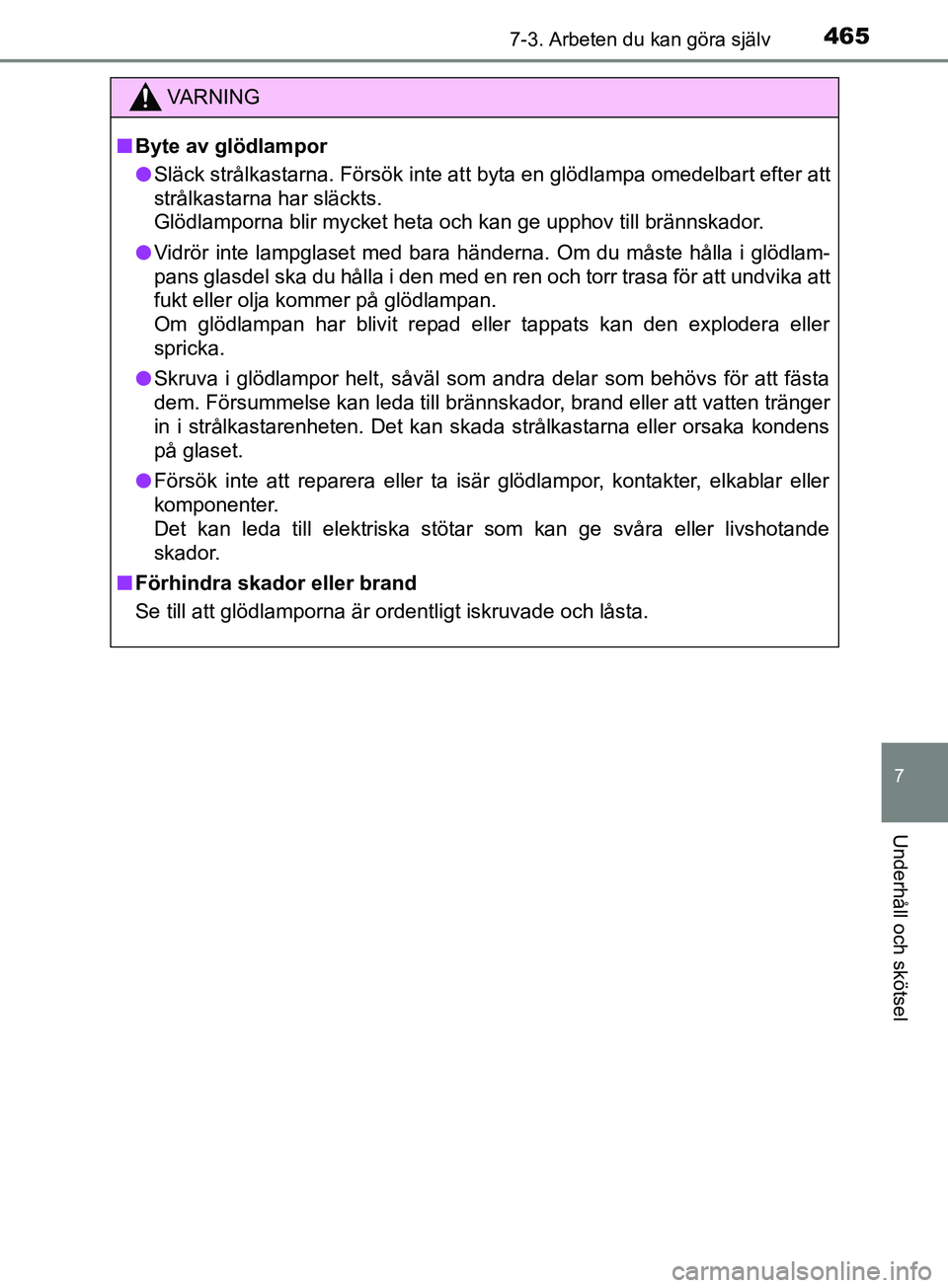 TOYOTA AVENSIS 2018  Bruksanvisningar (in Swedish) 4657-3. Arbeten du kan göra själv
AVENSIS_OM20C79SE
7
Underhåll och skötsel
VARNING
n Byte av glödlampor
l Släck strålkastarna. Försök inte att byta en glödlampa omedelbart efter att
strålk