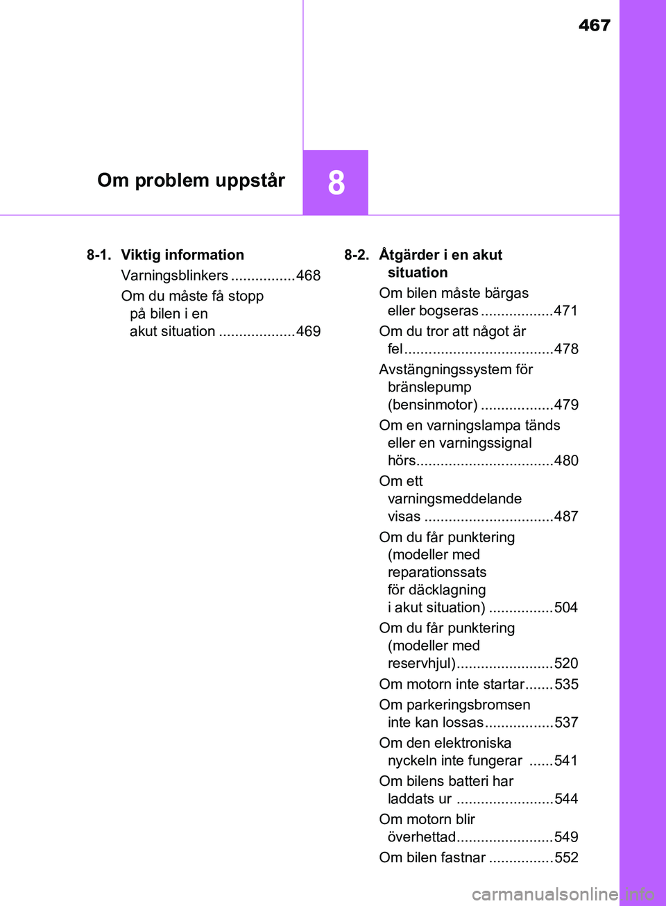 TOYOTA AVENSIS 2018  Bruksanvisningar (in Swedish) 467
8Om problem uppstår
AVENSIS_OM20C79SE8-1. Viktig information
Varningsblinkers ................ 468
Om du måste få stopp på bilen i en 
akut situation ................... 469 8-2. Åtgärder i 