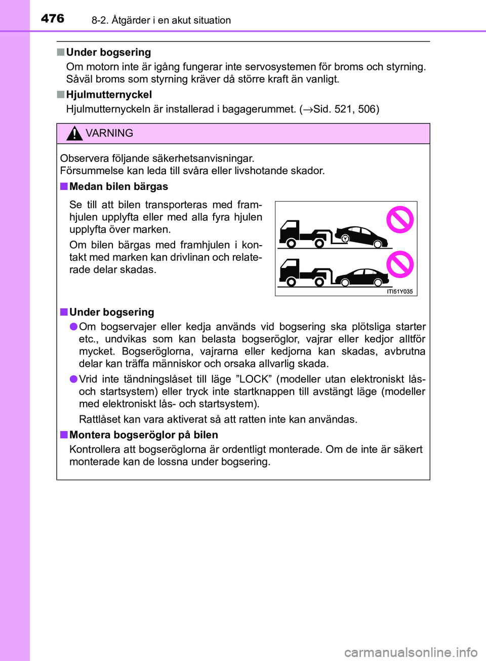TOYOTA AVENSIS 2018 Bruksanvisningar (in Swedish) 4768-2. Åtgärder i en akut situation
AVENSIS_OM20C79SE
nUnder bogsering
Om motorn inte är igång fungerar inte servosystemen för broms och styrning.
Såväl broms som styrning kräver då större TOYOTA AVENSIS 2018 Bruksanvisningar (in Swedish) 4768-2. Åtgärder i en akut situation
AVENSIS_OM20C79SE
nUnder bogsering
Om motorn inte är igång fungerar inte servosystemen för broms och styrning.
Såväl broms som styrning kräver då större