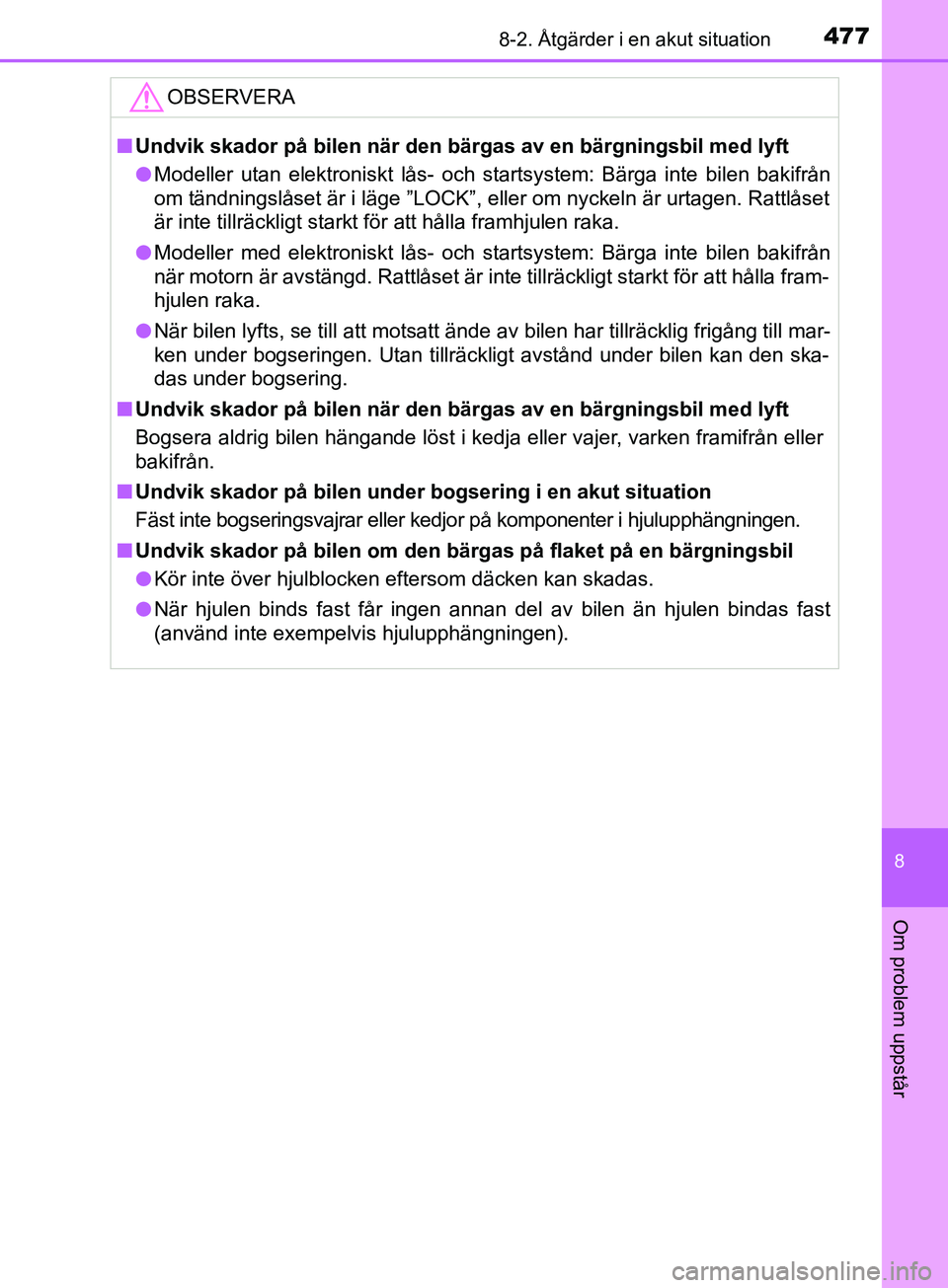 TOYOTA AVENSIS 2018 Bruksanvisningar (in Swedish) 4778-2. Åtgärder i en akut situation
AVENSIS_OM20C79SE
8
Om problem uppstår
OBSERVERA
nUndvik skador på bilen när den bärgas av en bärgningsbil med lyft
l Modeller utan elektroniskt lås- och s TOYOTA AVENSIS 2018 Bruksanvisningar (in Swedish) 4778-2. Åtgärder i en akut situation
AVENSIS_OM20C79SE
8
Om problem uppstår
OBSERVERA
nUndvik skador på bilen när den bärgas av en bärgningsbil med lyft
l Modeller utan elektroniskt lås- och s