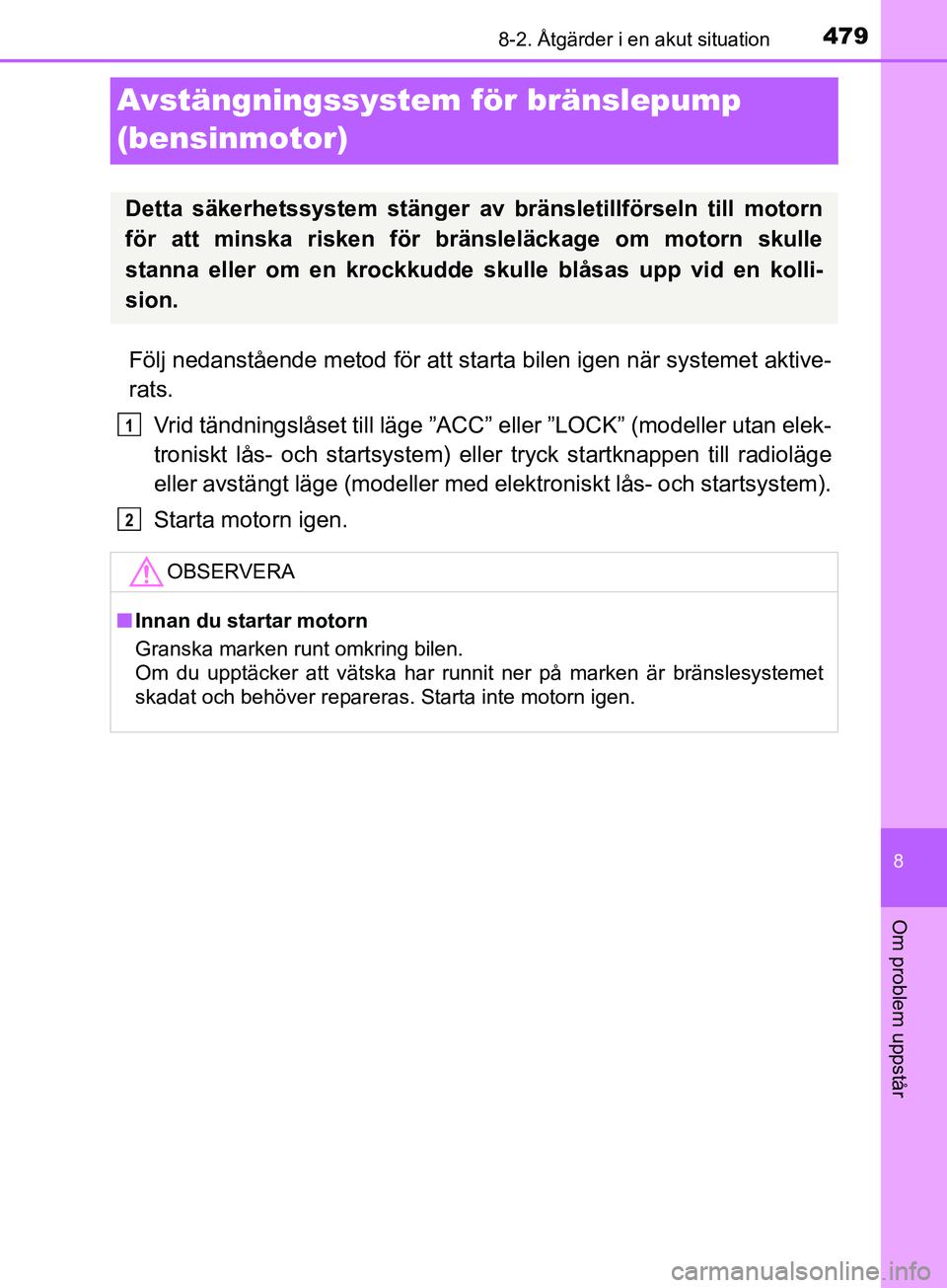 TOYOTA AVENSIS 2018 Bruksanvisningar (in Swedish) 4798-2. Åtgärder i en akut situation
AVENSIS_OM20C79SE
8
Om problem uppstår
Avstängningssystem för bränslepump
(bensinmotor)
Följ nedanstående metod för att starta bilen igen när systemet a TOYOTA AVENSIS 2018 Bruksanvisningar (in Swedish) 4798-2. Åtgärder i en akut situation
AVENSIS_OM20C79SE
8
Om problem uppstår
Avstängningssystem för bränslepump
(bensinmotor)
Följ nedanstående metod för att starta bilen igen när systemet a