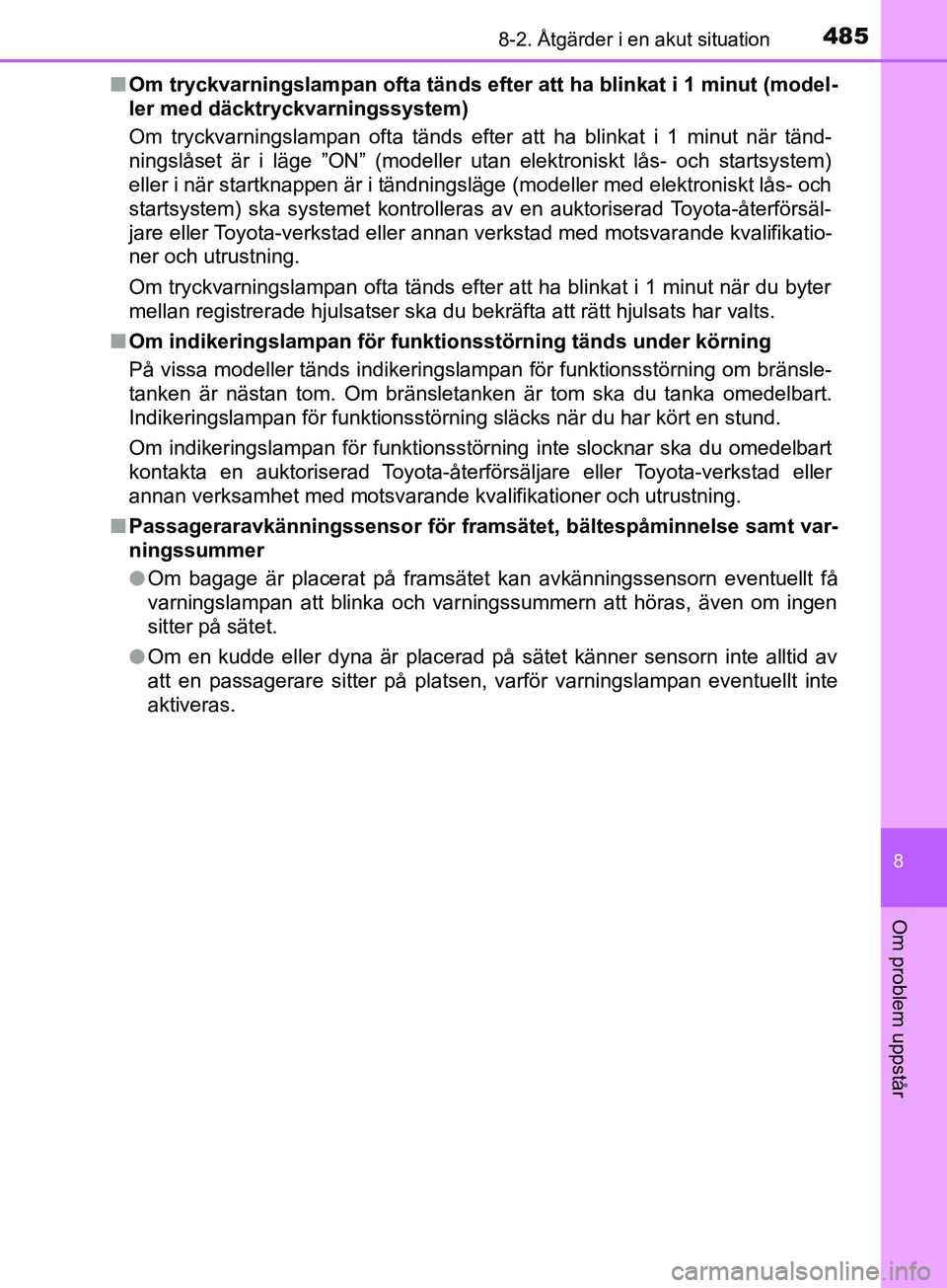TOYOTA AVENSIS 2018  Bruksanvisningar (in Swedish) 4858-2. Åtgärder i en akut situation
AVENSIS_OM20C79SE
8
Om problem uppstår
nOm tryckvarningslampan ofta tänds efter att ha blinkat i 1 minut (model-
ler med däcktryckvarningssystem)
Om tryckvarn