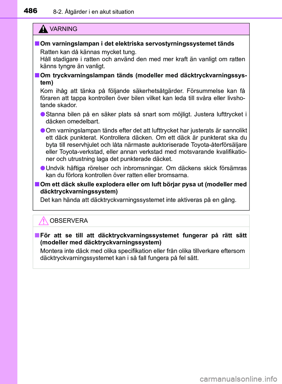 TOYOTA AVENSIS 2018  Bruksanvisningar (in Swedish) 4868-2. Åtgärder i en akut situation
AVENSIS_OM20C79SE
VARNING
n Om varningslampan i det elektri ska servostyrningssystemet tänds
Ratten kan då kännas mycket tung.
Håll stadigare i ratten och an