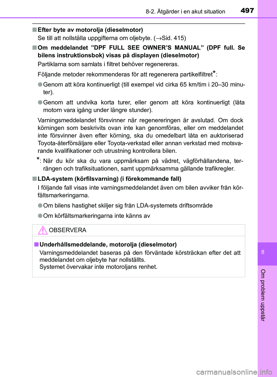 TOYOTA AVENSIS 2018  Bruksanvisningar (in Swedish) 4978-2. Åtgärder i en akut situation
AVENSIS_OM20C79SE
8
Om problem uppstår
nEfter byte av motorolja (dieselmotor)
Se till att nollställa uppgifterna om oljebyte. ( →Sid. 415)
n Om meddelandet 