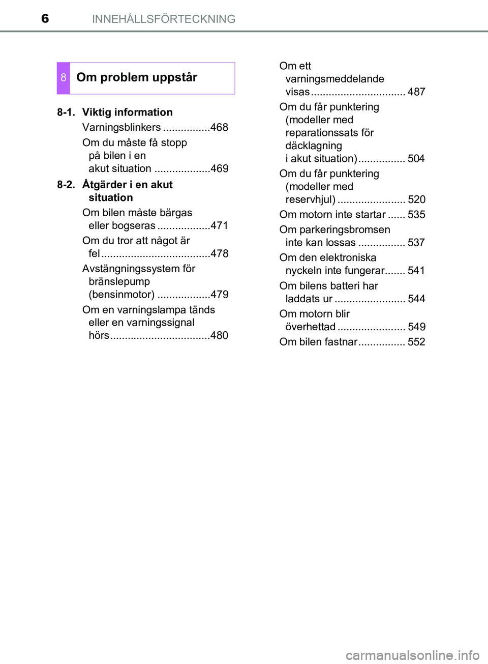 TOYOTA AVENSIS 2018 Bruksanvisningar (in Swedish) INNEHÅLLSFÖRTECKNING6
AVENSIS_OM20C79SE8-1. Viktig information
Varningsblinkers ................468
Om du måste få stopp på bilen i en
akut situation ...................469
8-2. Åtgärder i en TOYOTA AVENSIS 2018 Bruksanvisningar (in Swedish) INNEHÅLLSFÖRTECKNING6
AVENSIS_OM20C79SE8-1. Viktig information
Varningsblinkers ................468
Om du måste få stopp på bilen i en
akut situation ...................469
8-2. Åtgärder i en