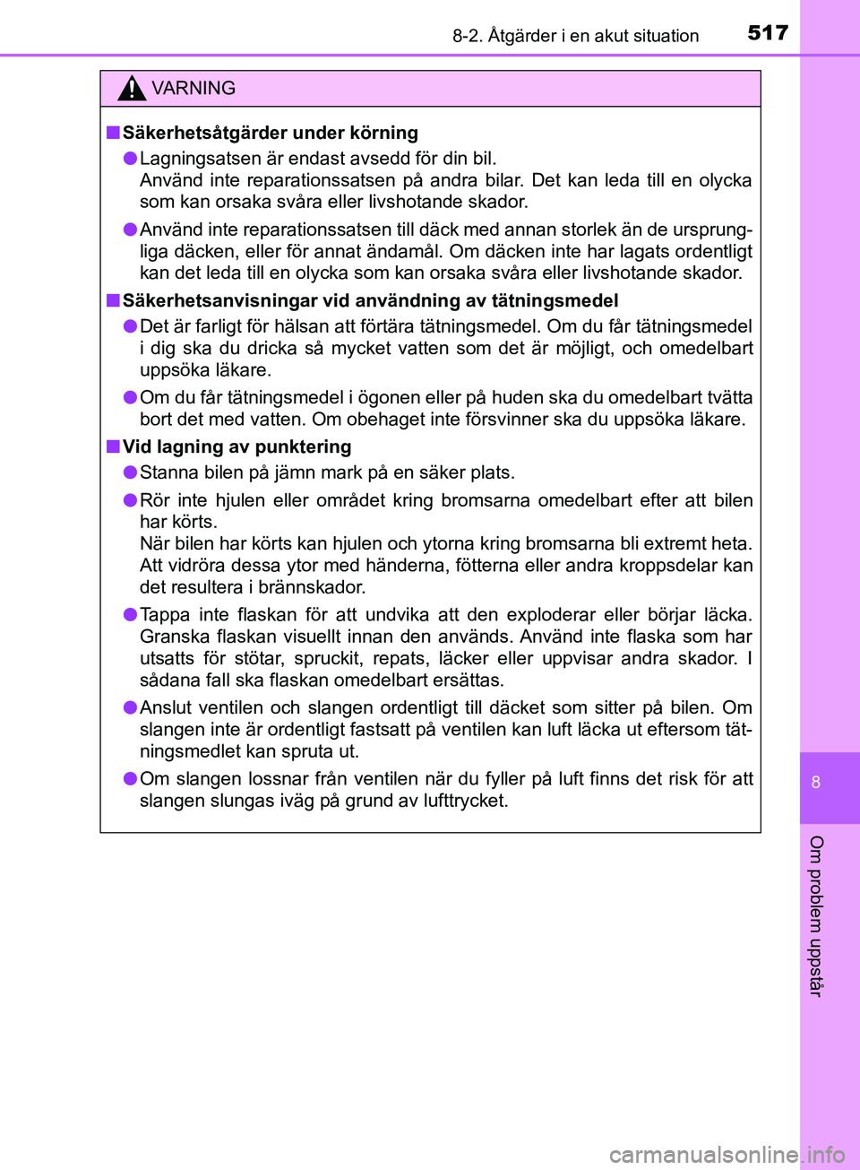 TOYOTA AVENSIS 2018  Bruksanvisningar (in Swedish) 5178-2. Åtgärder i en akut situation
AVENSIS_OM20C79SE
8
Om problem uppstår
VARNING
n Säkerhetsåtgärder  under körning
l Lagningsatsen är endast avsedd för din bil.
Använd inte reparationssa