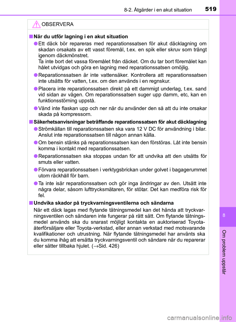 TOYOTA AVENSIS 2018  Bruksanvisningar (in Swedish) 5198-2. Åtgärder i en akut situation
AVENSIS_OM20C79SE
8
Om problem uppstår
OBSERVERA
nNär du utför lagning i en akut situation
l Ett däck bör repareras med reparationssatsen för akut däcklag