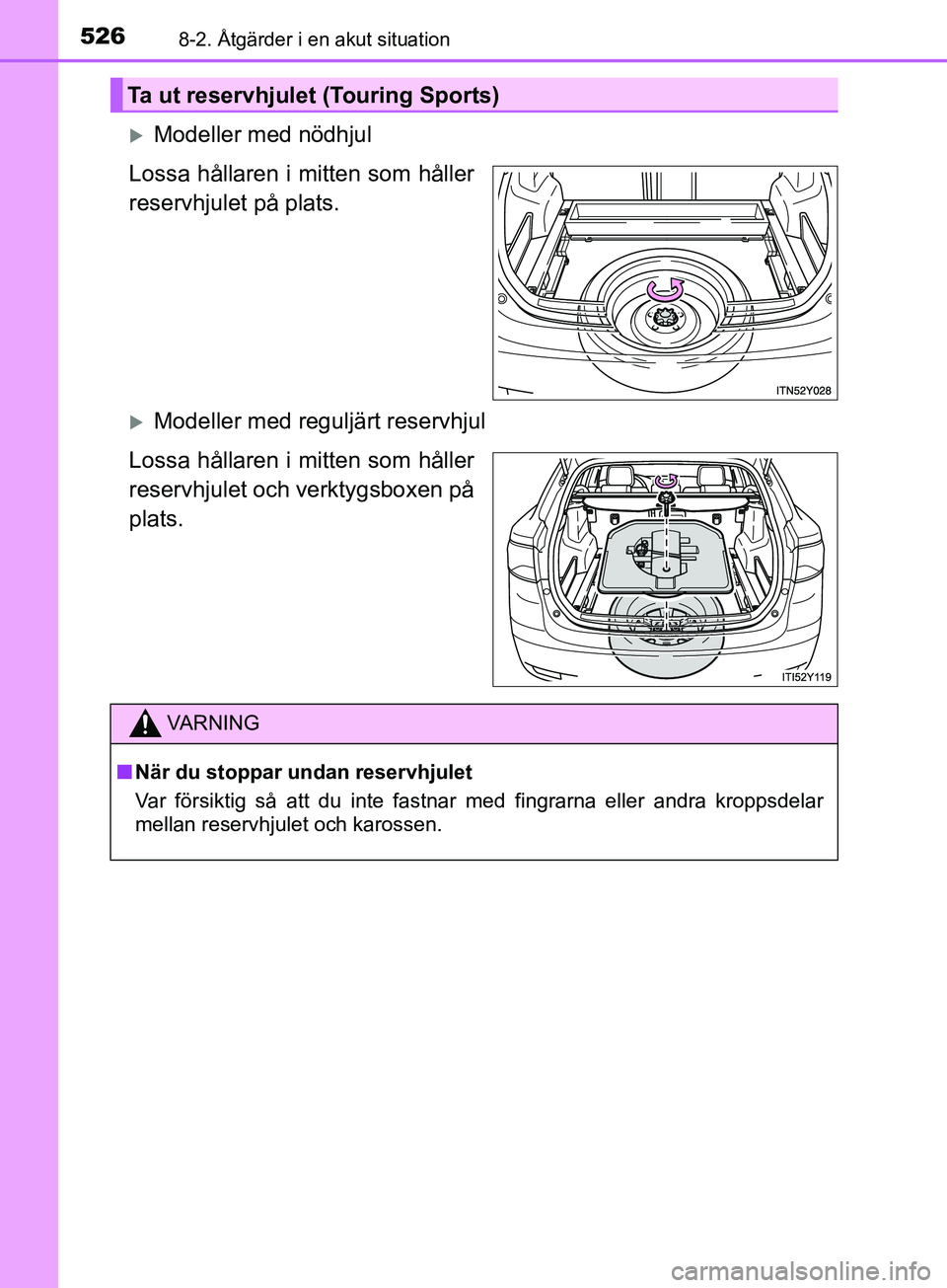 TOYOTA AVENSIS 2018  Bruksanvisningar (in Swedish) 5268-2. Åtgärder i en akut situation
AVENSIS_OM20C79SE
Modeller med nödhjul
Lossa hållaren i mitten som håller
reservhjulet på plats.
Modeller med reguljärt reservhjul
Lossa hållaren i m