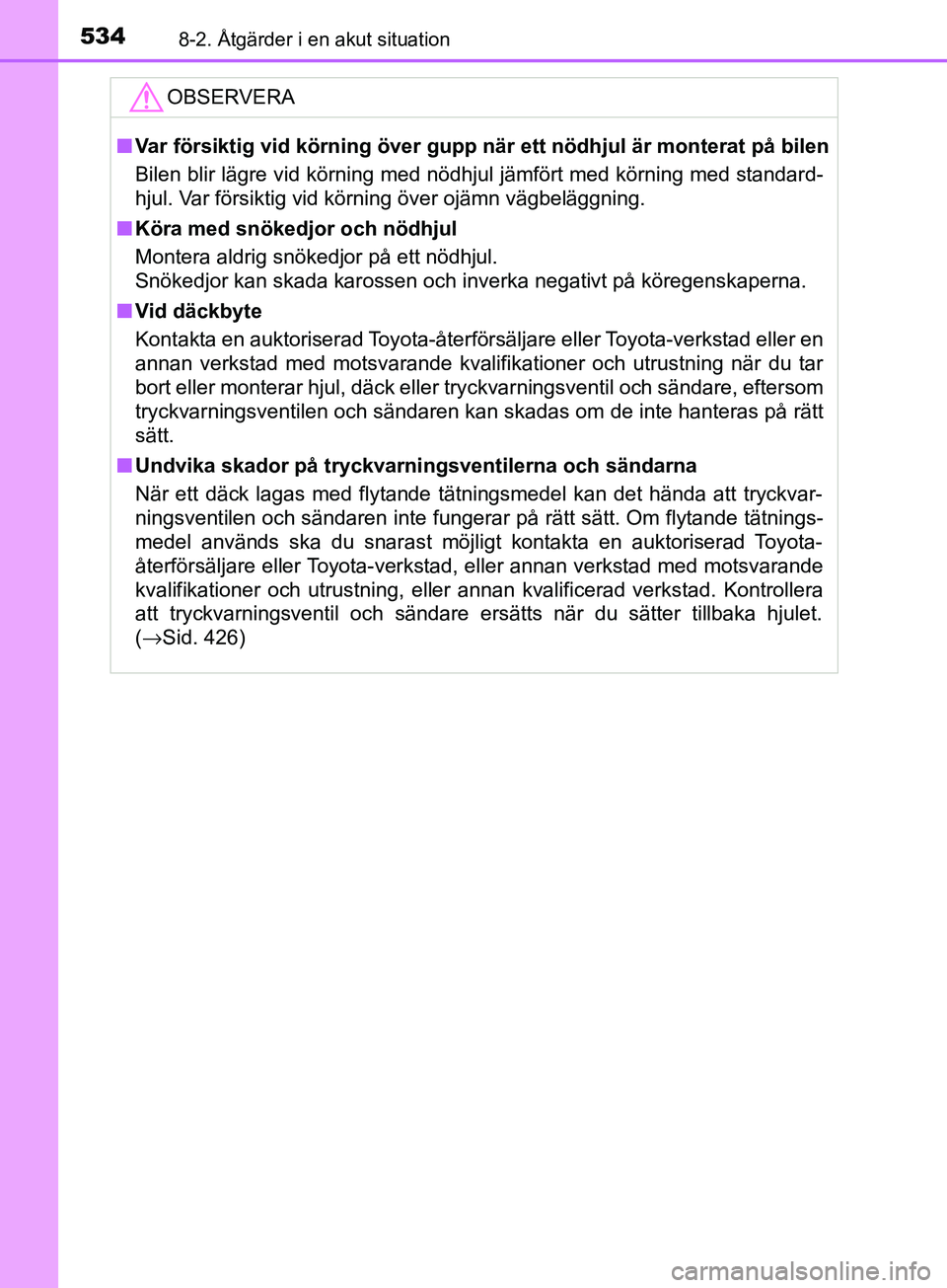 TOYOTA AVENSIS 2018  Bruksanvisningar (in Swedish) 5348-2. Åtgärder i en akut situation
AVENSIS_OM20C79SEOBSERVERA
n
Var försiktig vid körning över gupp när ett nödhjul är monterat på bilen
Bilen blir lägre vid körning med nödhjul jämför