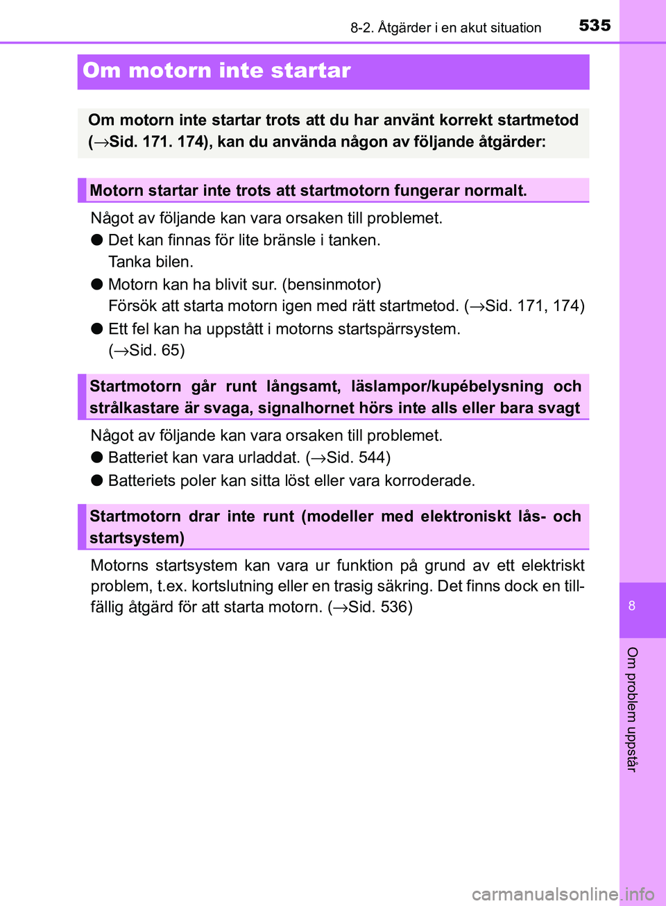 TOYOTA AVENSIS 2018  Bruksanvisningar (in Swedish) 5358-2. Åtgärder i en akut situation
AVENSIS_OM20C79SE
8
Om problem uppstår
Om motorn inte startar
Något av följande kan vara orsaken till problemet.
lDet kan finnas för lite bränsle i tanken.
