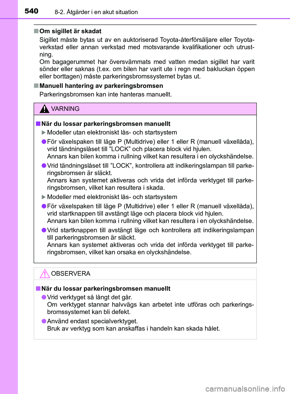 TOYOTA AVENSIS 2018  Bruksanvisningar (in Swedish) 5408-2. Åtgärder i en akut situation
AVENSIS_OM20C79SE
nOm sigillet är skadat
Sigillet måste bytas ut av en auktoriserad Toyota-återförsäljare eller Toyota-
verkstad eller annan verkstad med mo