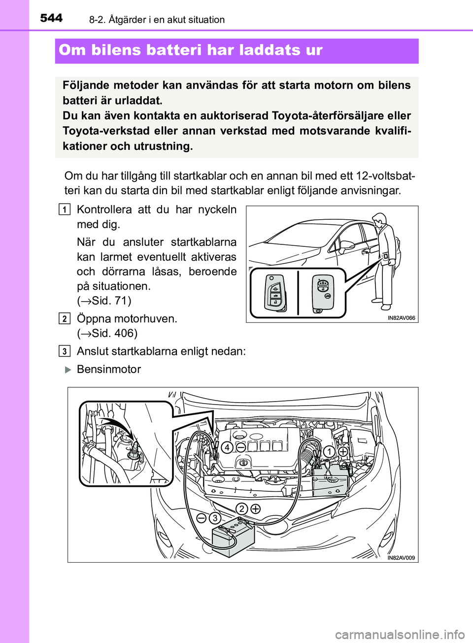 TOYOTA AVENSIS 2018 Bruksanvisningar (in Swedish) 5448-2. Åtgärder i en akut situation
AVENSIS_OM20C79SE
Om bilens batteri har laddats ur
Om du har tillgång till startkablar oc h en annan bil med ett 12-voltsbat-
teri kan du starta din bil med sta TOYOTA AVENSIS 2018 Bruksanvisningar (in Swedish) 5448-2. Åtgärder i en akut situation
AVENSIS_OM20C79SE
Om bilens batteri har laddats ur
Om du har tillgång till startkablar oc h en annan bil med ett 12-voltsbat-
teri kan du starta din bil med sta