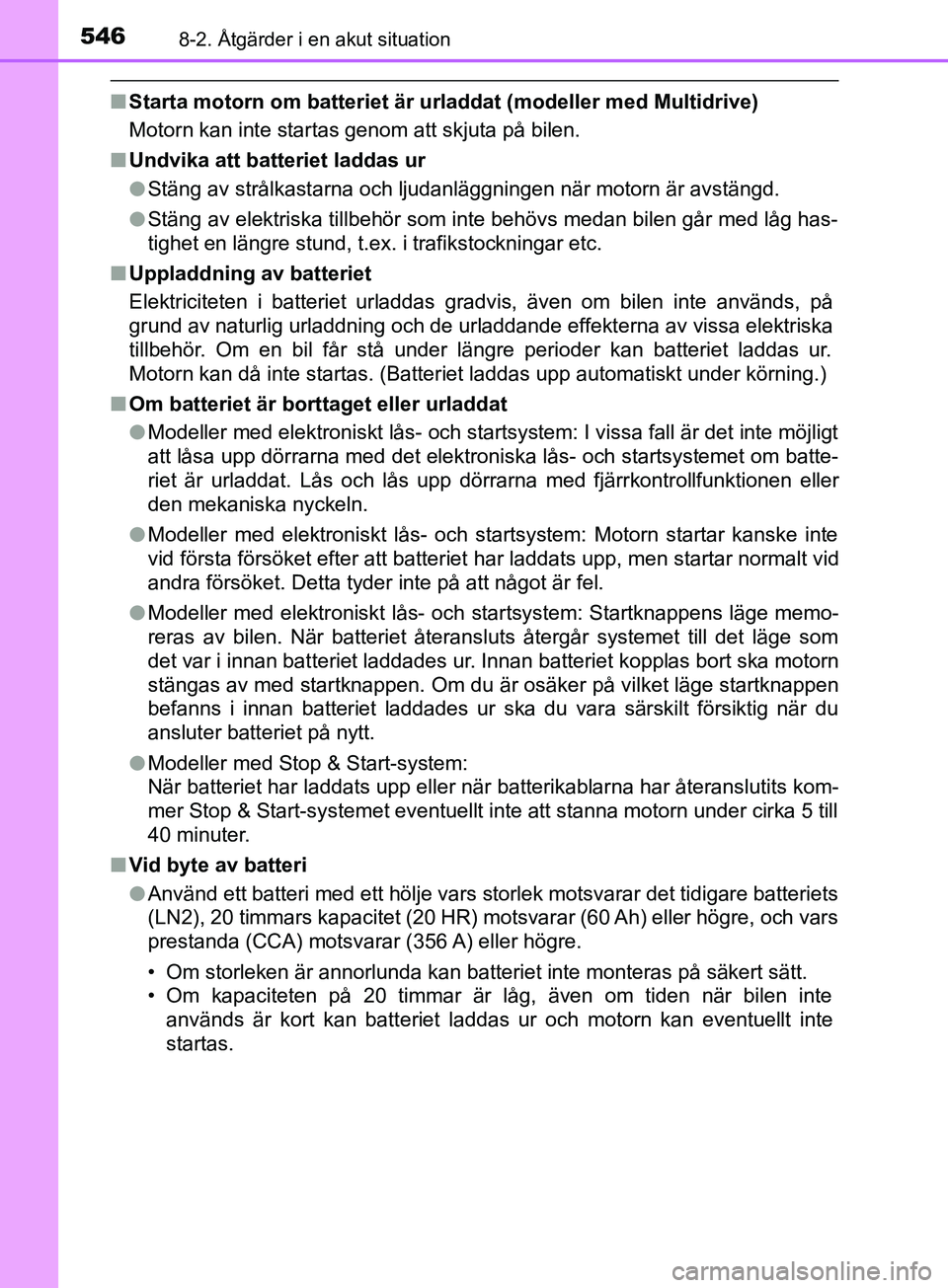 TOYOTA AVENSIS 2018 Bruksanvisningar (in Swedish) 5468-2. Åtgärder i en akut situation
AVENSIS_OM20C79SE
nStarta motorn om batteriet är urladdat (modeller med Multidrive)
Motorn kan inte startas genom att skjuta på bilen.
n Undvika att batteriet TOYOTA AVENSIS 2018 Bruksanvisningar (in Swedish) 5468-2. Åtgärder i en akut situation
AVENSIS_OM20C79SE
nStarta motorn om batteriet är urladdat (modeller med Multidrive)
Motorn kan inte startas genom att skjuta på bilen.
n Undvika att batteriet