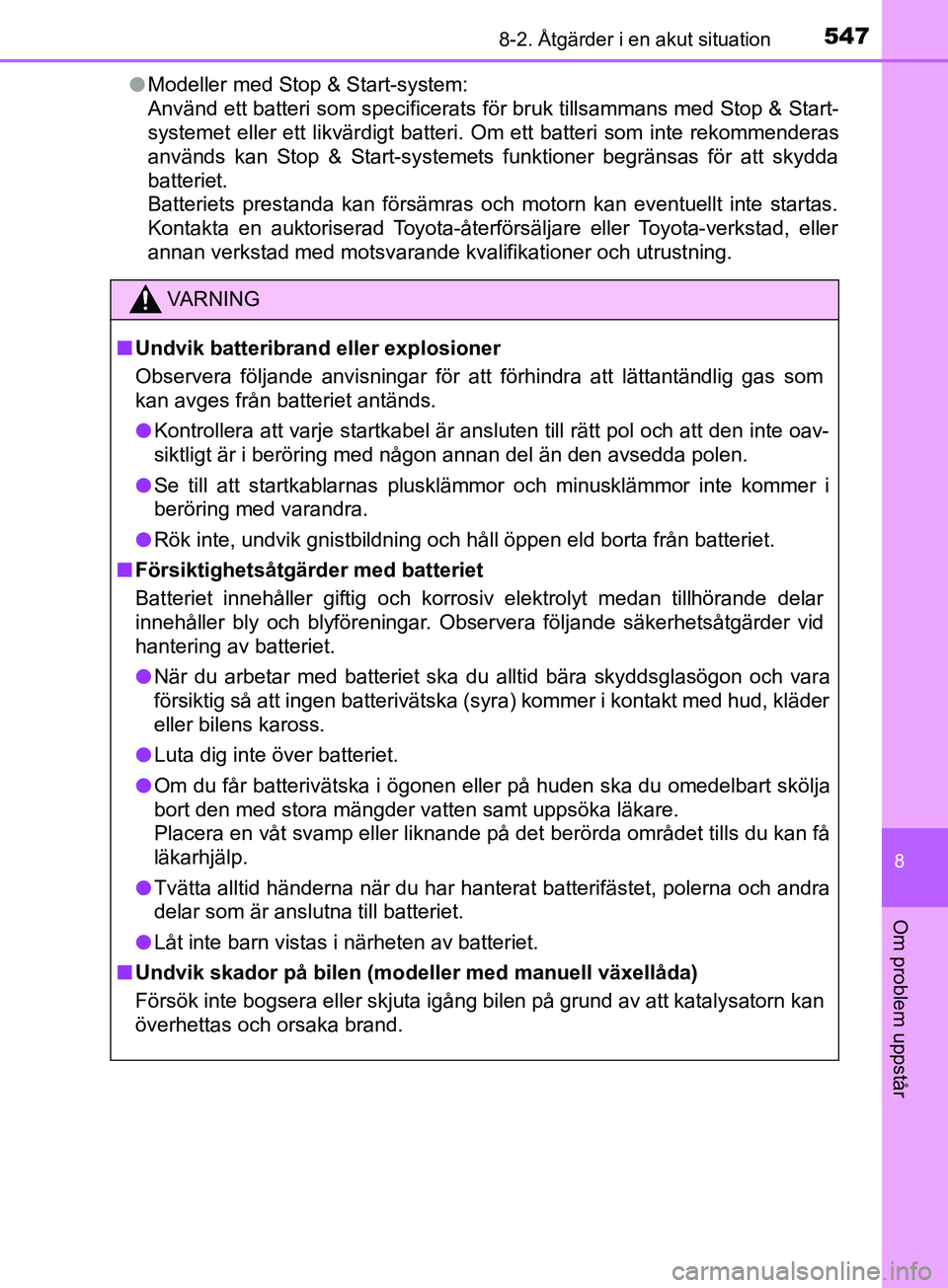 TOYOTA AVENSIS 2018 Bruksanvisningar (in Swedish) 5478-2. Åtgärder i en akut situation
AVENSIS_OM20C79SE
8
Om problem uppstår
lModeller med Stop & Start-system:
Använd ett batteri som specificerats för bruk tillsammans med Stop & Start-
systemet TOYOTA AVENSIS 2018 Bruksanvisningar (in Swedish) 5478-2. Åtgärder i en akut situation
AVENSIS_OM20C79SE
8
Om problem uppstår
lModeller med Stop & Start-system:
Använd ett batteri som specificerats för bruk tillsammans med Stop & Start-
systemet