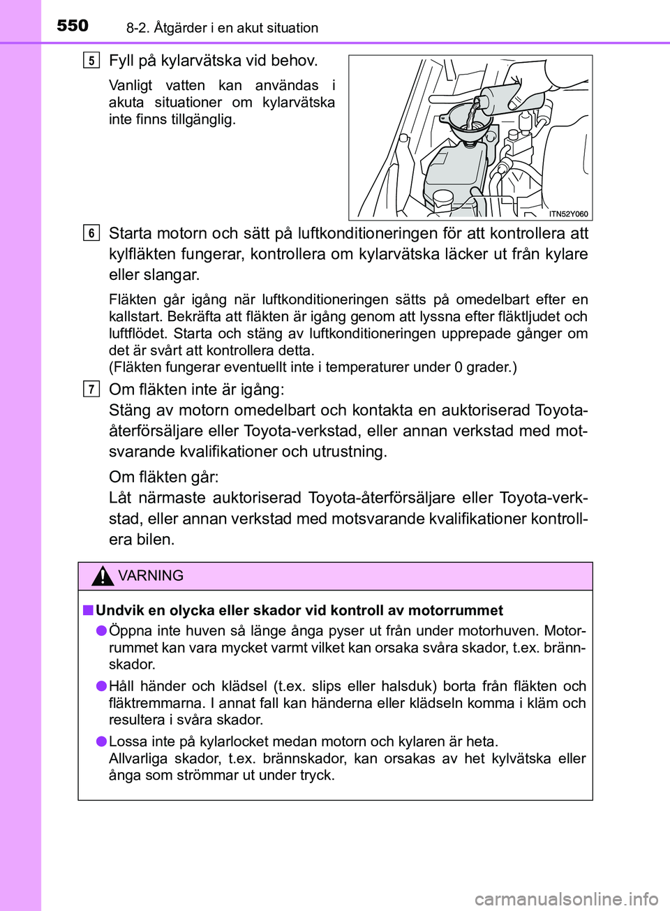 TOYOTA AVENSIS 2018 Bruksanvisningar (in Swedish) 5508-2. Åtgärder i en akut situation
AVENSIS_OM20C79SE
Fyll på kylarvätska vid behov.
Vanligt vatten kan användas i
akuta situationer om kylarvätska
inte finns tillgänglig.
Starta motorn och s TOYOTA AVENSIS 2018 Bruksanvisningar (in Swedish) 5508-2. Åtgärder i en akut situation
AVENSIS_OM20C79SE
Fyll på kylarvätska vid behov.
Vanligt vatten kan användas i
akuta situationer om kylarvätska
inte finns tillgänglig.
Starta motorn och s