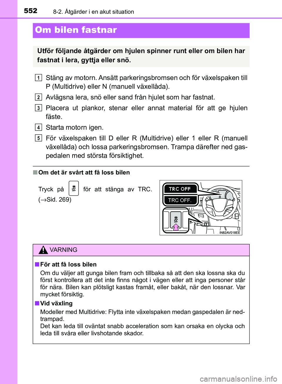 TOYOTA AVENSIS 2018  Bruksanvisningar (in Swedish) 5528-2. Åtgärder i en akut situation
AVENSIS_OM20C79SE
Om bilen fastnar
Stäng av motorn. Ansätt parkeringsbromsen och för växelspaken till
P (Multidrive) eller N (manuell växellåda).
Avlägsna