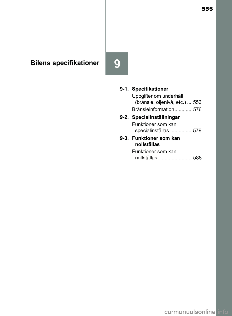TOYOTA AVENSIS 2018  Bruksanvisningar (in Swedish) 555
9Bilens specifikationer
AVENSIS_OM20C79SE9-1. Specifikationer
Uppgifter om underhåll (bränsle, oljenivå, etc.) .... 556
Bränsleinformation ............. 576
9-2. Specialinställningar Funktion