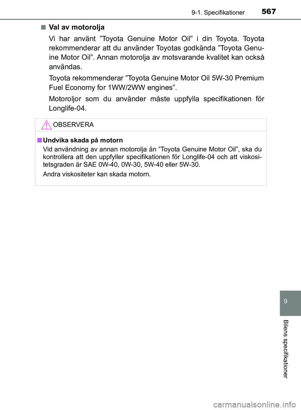 TOYOTA AVENSIS 2018 Bruksanvisningar (in Swedish) 5679-1. Specifikationer
AVENSIS_OM20C79SE
9
Bilens specifikationer
nVal av motorolja
Vi har använt ”Toyota Genuine Motor Oil” i din Toyota. Toyota
rekommenderar att du använder Toyotas godkända TOYOTA AVENSIS 2018 Bruksanvisningar (in Swedish) 5679-1. Specifikationer
AVENSIS_OM20C79SE
9
Bilens specifikationer
nVal av motorolja
Vi har använt ”Toyota Genuine Motor Oil” i din Toyota. Toyota
rekommenderar att du använder Toyotas godkända