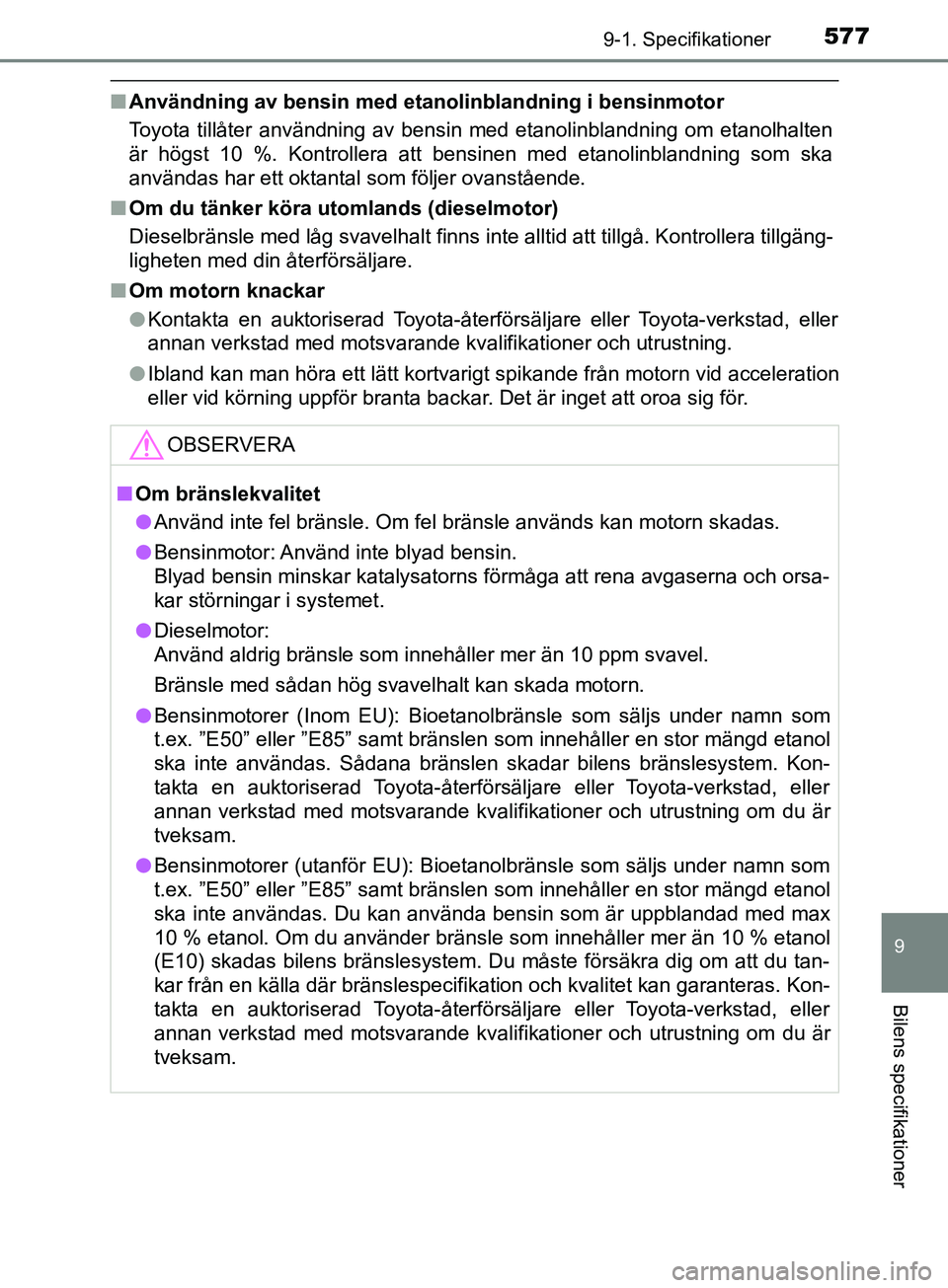 TOYOTA AVENSIS 2018  Bruksanvisningar (in Swedish) 5779-1. Specifikationer
AVENSIS_OM20C79SE
9
Bilens specifikationer
nAnvändning av bensin med etan olinblandning i bensinmotor
Toyota tillåter användning av bensin med etanolinblandning om etanolhal