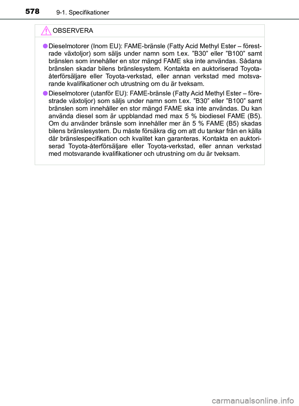 TOYOTA AVENSIS 2018  Bruksanvisningar (in Swedish) 5789-1. Specifikationer
AVENSIS_OM20C79SEOBSERVERA
l
Dieselmotorer (Inom EU): FAME-bränsle (Fatty Acid Methyl Ester – förest-
rade växtoljor) som säljs under namn som t.ex. ”B30” eller ”B1