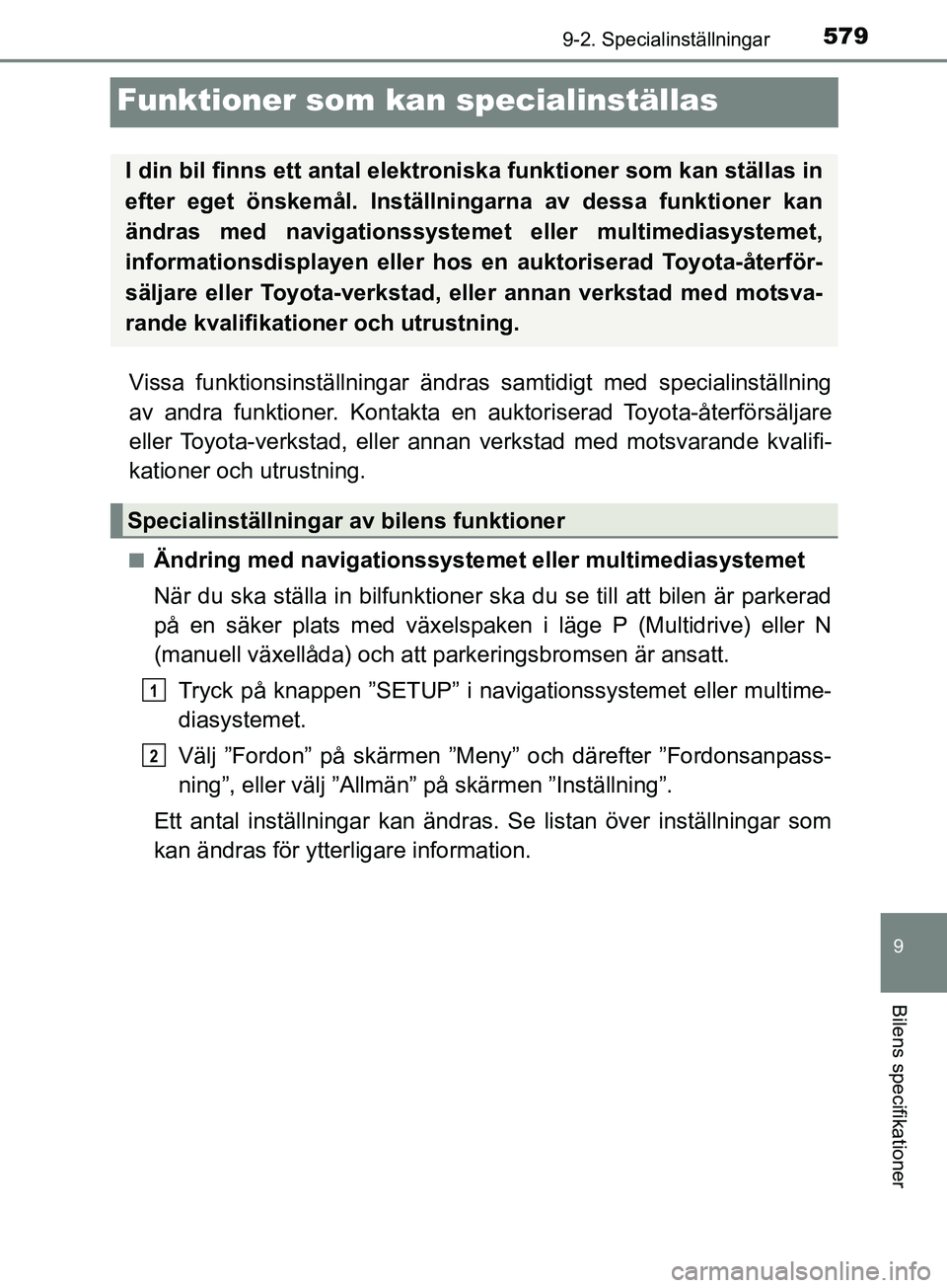 TOYOTA AVENSIS 2018  Bruksanvisningar (in Swedish) 579
9
9-2. Specialinställningar
Bilens specifikationer
AVENSIS_OM20C79SE
Funktioner som kan specialinställas
Vissa funktionsinställningar ändras samtidigt med specialinställning
av andra funktion