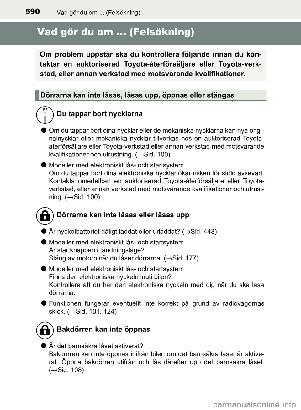 TOYOTA AVENSIS 2018  Bruksanvisningar (in Swedish) 590Vad gör du om ... (Felsökning)
AVENSIS_OM20C79SE
Vad gör du om ... (Felsökning)
lOm du tappar bort dina nycklar eller de mekaniska nycklarna kan nya origi-
nalnycklar eller mekaniska nycklar ti
