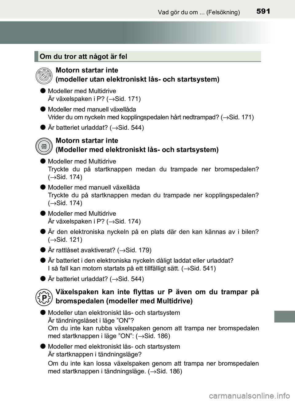 TOYOTA AVENSIS 2018  Bruksanvisningar (in Swedish) 591Vad gör du om ... (Felsökning)
AVENSIS_OM20C79SE
lModeller med Multidrive 
Är växelspaken i P? (→Sid. 171)
lModeller med manuell växellåda
Vrider du om nyckeln med kopplingspedalen hårt ne