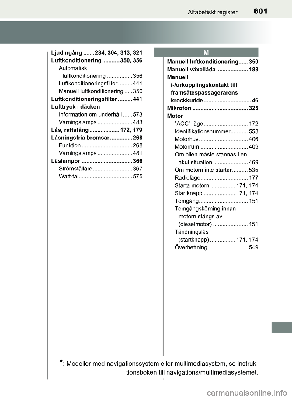TOYOTA AVENSIS 2018  Bruksanvisningar (in Swedish) 601Alfabetiskt register
AVENSIS_OM20C79SE
Ljudingång ....... 284, 304, 313, 321
Luftkonditionering ........... 350, 356Automatisk luftkonditionering ................ 356
Luftkonditioneringsfilter ...