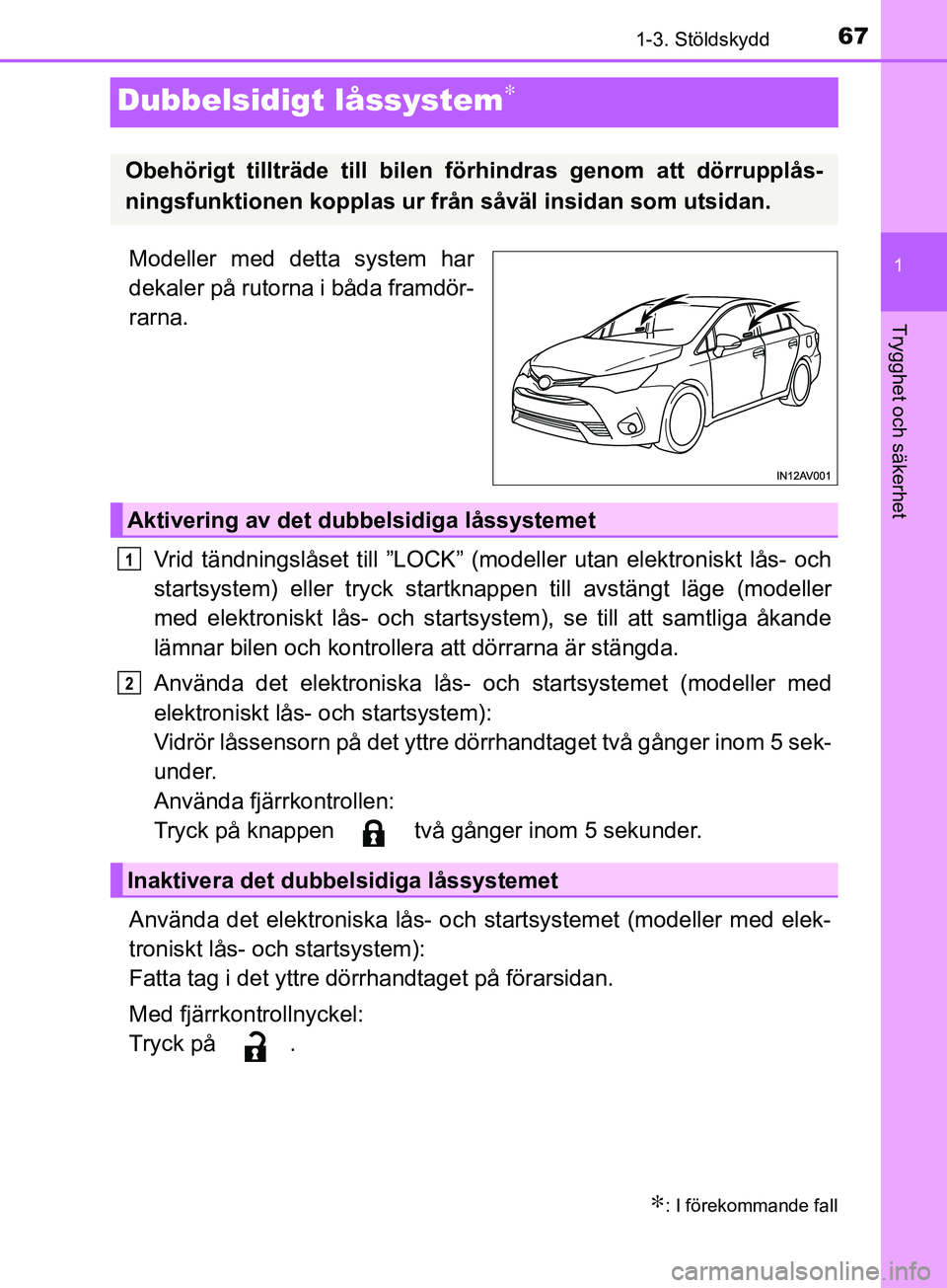 TOYOTA AVENSIS 2018 Bruksanvisningar (in Swedish) 67
1
1-3. Stöldskydd
AVENSIS_OM20C79SE
Trygghet och säkerhet
Dubbelsidigt låssystem∗
Modeller med detta system har
dekaler på rutorna i båda framdör-
rarna.Vrid tändningslåset till ”LOCK TOYOTA AVENSIS 2018 Bruksanvisningar (in Swedish) 67
1
1-3. Stöldskydd
AVENSIS_OM20C79SE
Trygghet och säkerhet
Dubbelsidigt låssystem∗
Modeller med detta system har
dekaler på rutorna i båda framdör-
rarna.Vrid tändningslåset till ”LOCK