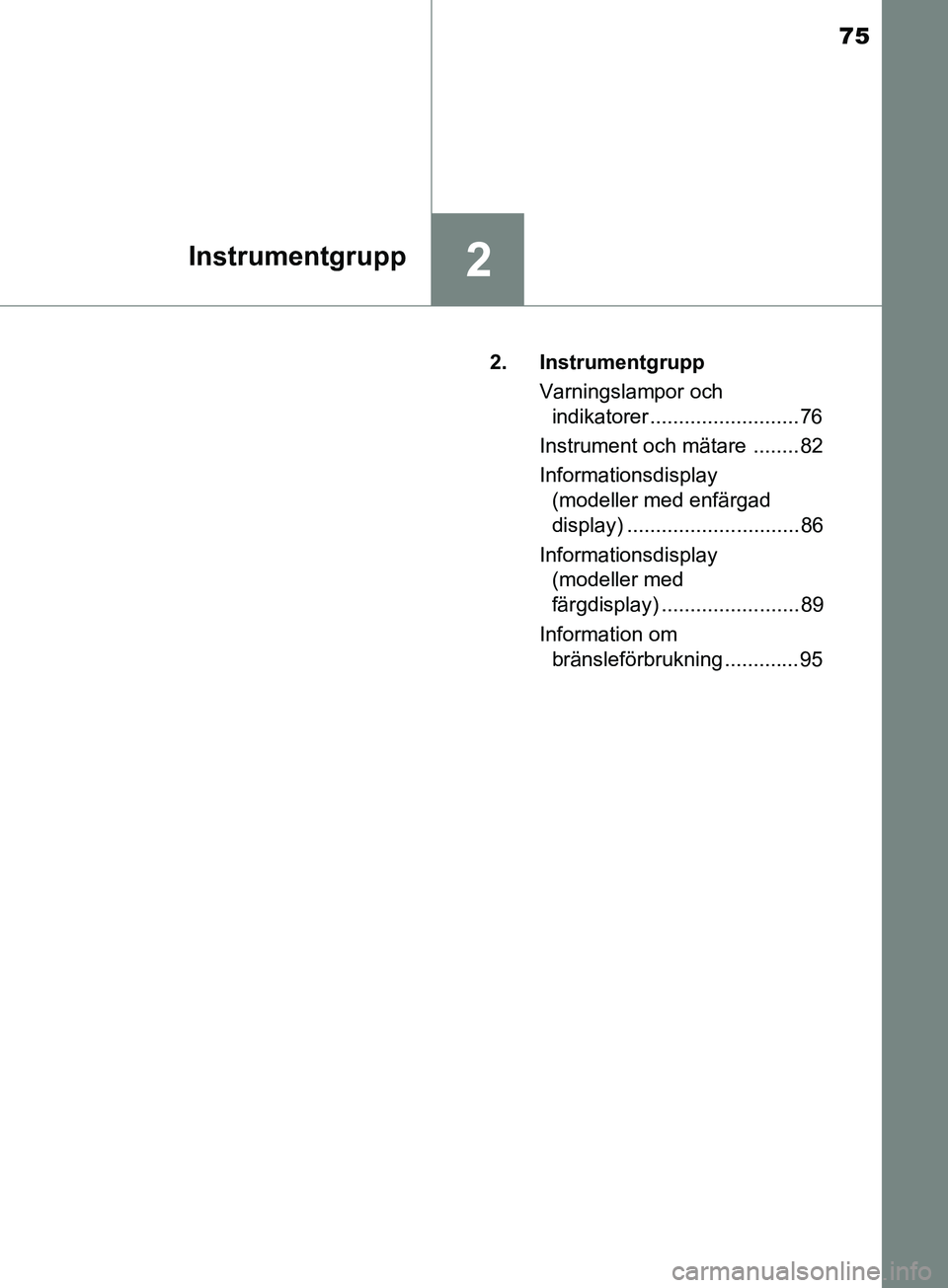 TOYOTA AVENSIS 2018 Bruksanvisningar (in Swedish) 75
2Instrumentgrupp
AVENSIS_OM20C79SE2. Instrumentgrupp
Varningslampor och indikatorer ..........................76
Instrument och mätare ........ 82
Informationsdisplay (modeller med enfärgad
di TOYOTA AVENSIS 2018 Bruksanvisningar (in Swedish) 75
2Instrumentgrupp
AVENSIS_OM20C79SE2. Instrumentgrupp
Varningslampor och indikatorer ..........................76
Instrument och mätare ........ 82
Informationsdisplay (modeller med enfärgad
di