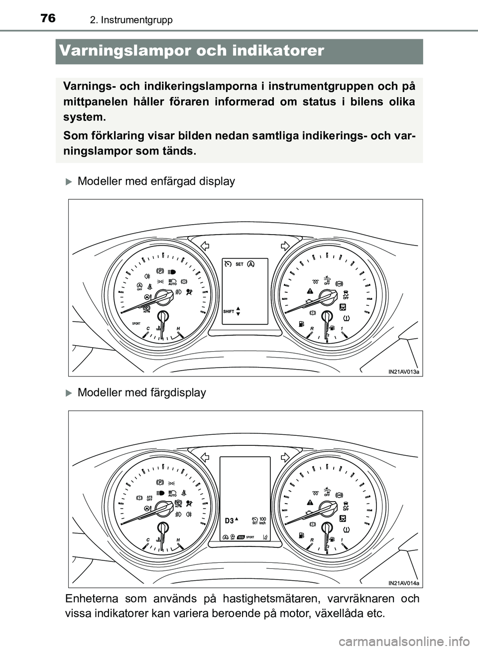 TOYOTA AVENSIS 2018 Bruksanvisningar (in Swedish) 762. Instrumentgrupp
AVENSIS_OM20C79SE
Varningslampor och indikatorer
Modeller med enfärgad display
Modeller med färgdisplay
Enheterna som används på hastighetsmätaren, varvräknaren och
vi TOYOTA AVENSIS 2018 Bruksanvisningar (in Swedish) 762. Instrumentgrupp
AVENSIS_OM20C79SE
Varningslampor och indikatorer
Modeller med enfärgad display
Modeller med färgdisplay
Enheterna som används på hastighetsmätaren, varvräknaren och
vi