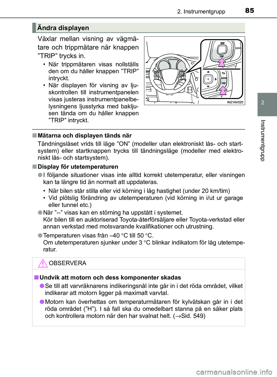 TOYOTA AVENSIS 2018  Bruksanvisningar (in Swedish) 852. Instrumentgrupp
2
Instrumentgrupp
AVENSIS_OM20C79SE
Växlar mellan visning av vägmä-
tare och trippmätare när knappen
”TRIP” trycks in.
• När trippmätaren visas nollställsden om du h