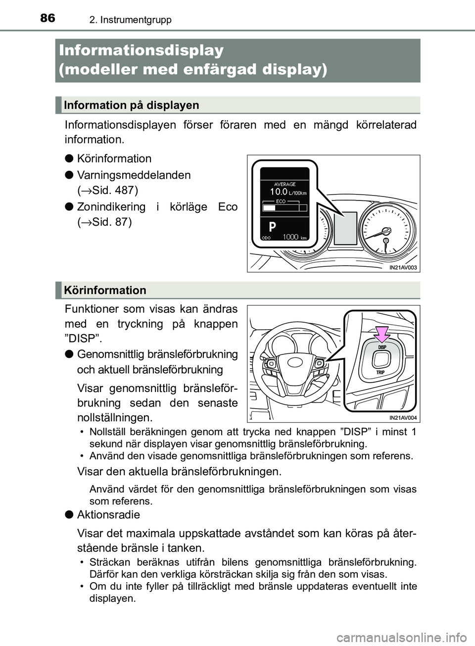TOYOTA AVENSIS 2018  Bruksanvisningar (in Swedish) 862. Instrumentgrupp
AVENSIS_OM20C79SE
Informationsdisplay 
(modeller med enfärgad display)
Informationsdisplayen förser föraren med en mängd körrelaterad
information.
lKörinformation
l Varnings