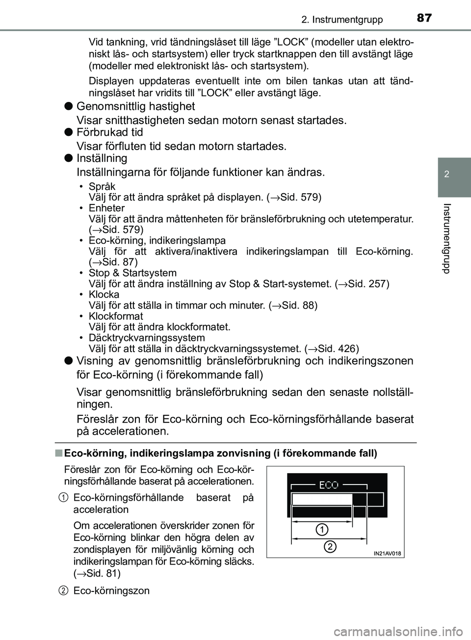 TOYOTA AVENSIS 2018  Bruksanvisningar (in Swedish) 872. Instrumentgrupp
2
Instrumentgrupp
AVENSIS_OM20C79SEVid tankning, vrid tändningslåset till läge ”LOCK” (modeller utan elektro-
niskt lås- och startsystem) eller tryck startknappen den till