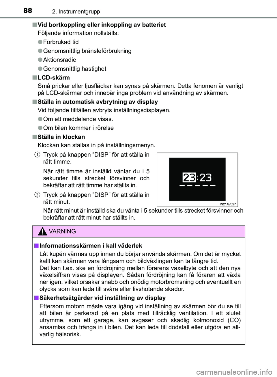 TOYOTA AVENSIS 2018  Bruksanvisningar (in Swedish) 882. Instrumentgrupp
AVENSIS_OM20C79SEn
Vid bortkoppling eller inkoppling av batteriet
Följande information nollställs:
lFörbrukad tid
l Genomsnittlig bränsleförbrukning
l Aktionsradie
l Genomsni