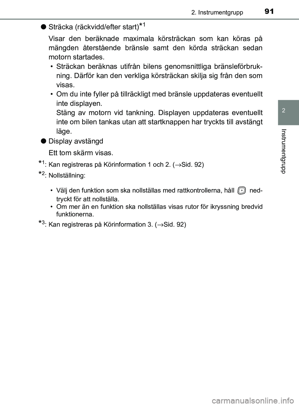 TOYOTA AVENSIS 2018  Bruksanvisningar (in Swedish) 912. Instrumentgrupp
2
Instrumentgrupp
AVENSIS_OM20C79SE
lSträcka (räckvidd/efter start)*1
Visar den beräknade maximala körsträckan som kan köras på
mängden återstående bränsle samt den kö