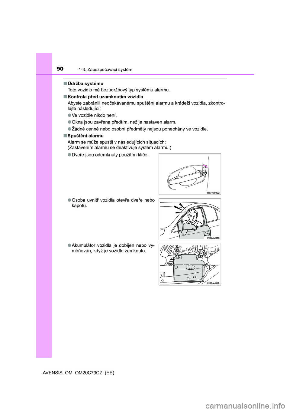 TOYOTA AVENSIS 2018  Návod na použití (in Czech) 901-3. Zabezpečovací systém
AVENSIS_OM_OM20C79CZ_(EE)
■Údržba systému
Toto vozidlo má bezúdržbový typ systému alarmu.
■Kontrola před uzamknutím vozidla
Abyste zabránili neočekávan