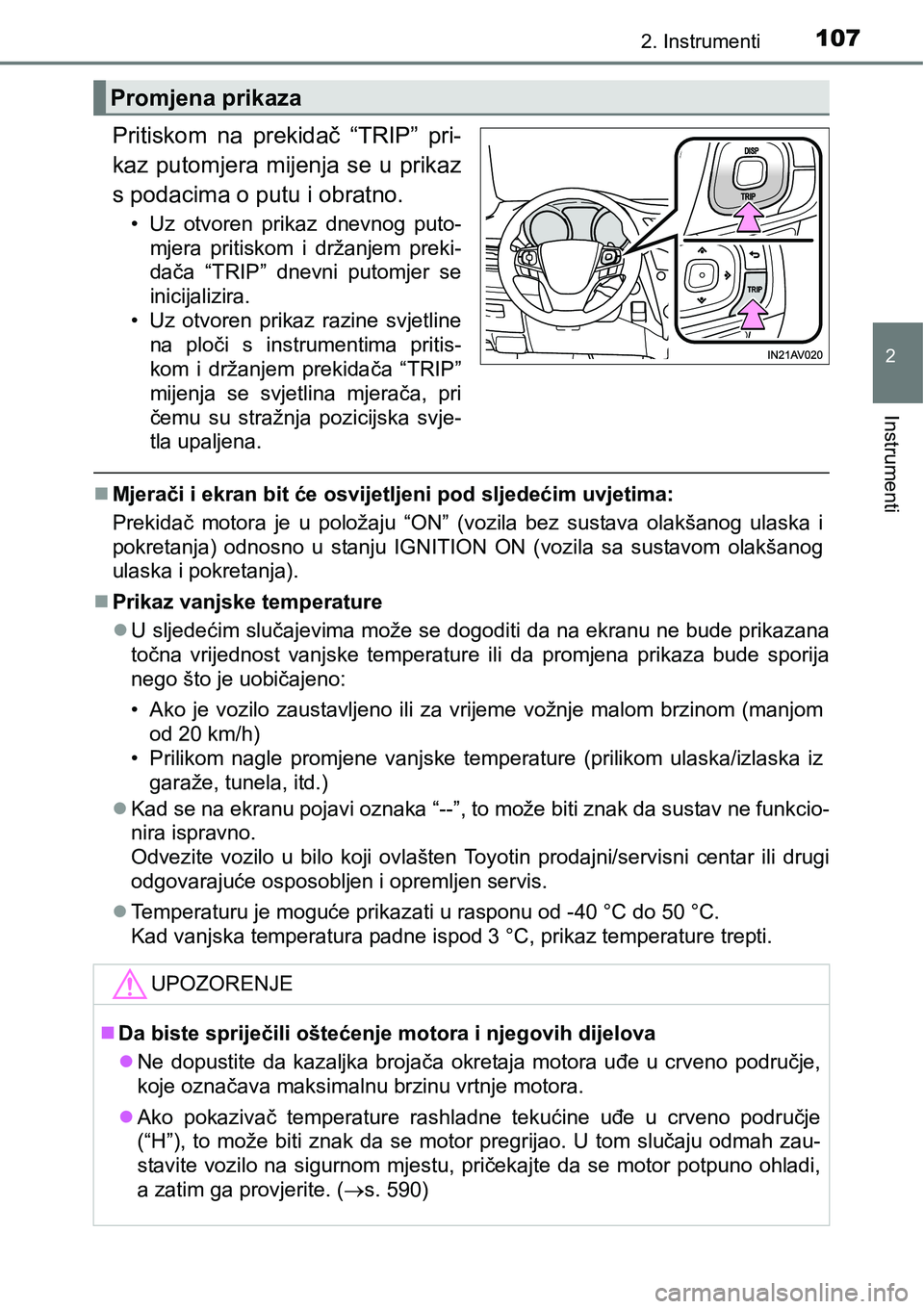TOYOTA AVENSIS 2015  Upute Za Rukovanje (in Croatian) 1072. Instrumenti
2
Instrumenti
Pritiskom na prekidač “TRIP” pri-
kaz putomjera mijenja se u prikaz
s podacima o putu i obratno.
• Uz otvoren prikaz dnevnog puto-
mjera pritiskom i držanjem pr