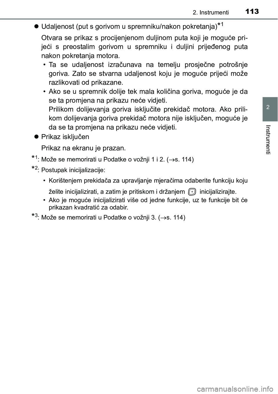 TOYOTA AVENSIS 2015 Upute Za Rukovanje (in Croatian) 1132. Instrumenti
2
Instrumenti
Udaljenost (put s gorivom u spremniku/nakon pokretanja)*1
Otvara se prikaz s procijenjenom duljinom puta koji je moguće pri-
jeći s preostalim gorivom u spremniku TOYOTA AVENSIS 2015 Upute Za Rukovanje (in Croatian) 1132. Instrumenti
2
Instrumenti
Udaljenost (put s gorivom u spremniku/nakon pokretanja)*1
Otvara se prikaz s procijenjenom duljinom puta koji je moguće pri-
jeći s preostalim gorivom u spremniku