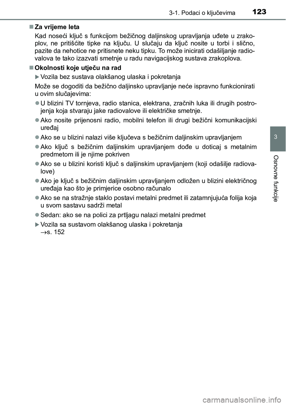 TOYOTA AVENSIS 2015 Upute Za Rukovanje (in Croatian) 1233-1. Podaci o ključevima
3
Osnovne funkcije
Za vrijeme leta
Kad noseći ključ s funkcijom bežičnog daljinskog upravljanja uđete u zrako-
plov, ne pritišćite tipke na ključu. U slučaju d TOYOTA AVENSIS 2015 Upute Za Rukovanje (in Croatian) 1233-1. Podaci o ključevima
3
Osnovne funkcije
Za vrijeme leta
Kad noseći ključ s funkcijom bežičnog daljinskog upravljanja uđete u zrako-
plov, ne pritišćite tipke na ključu. U slučaju d