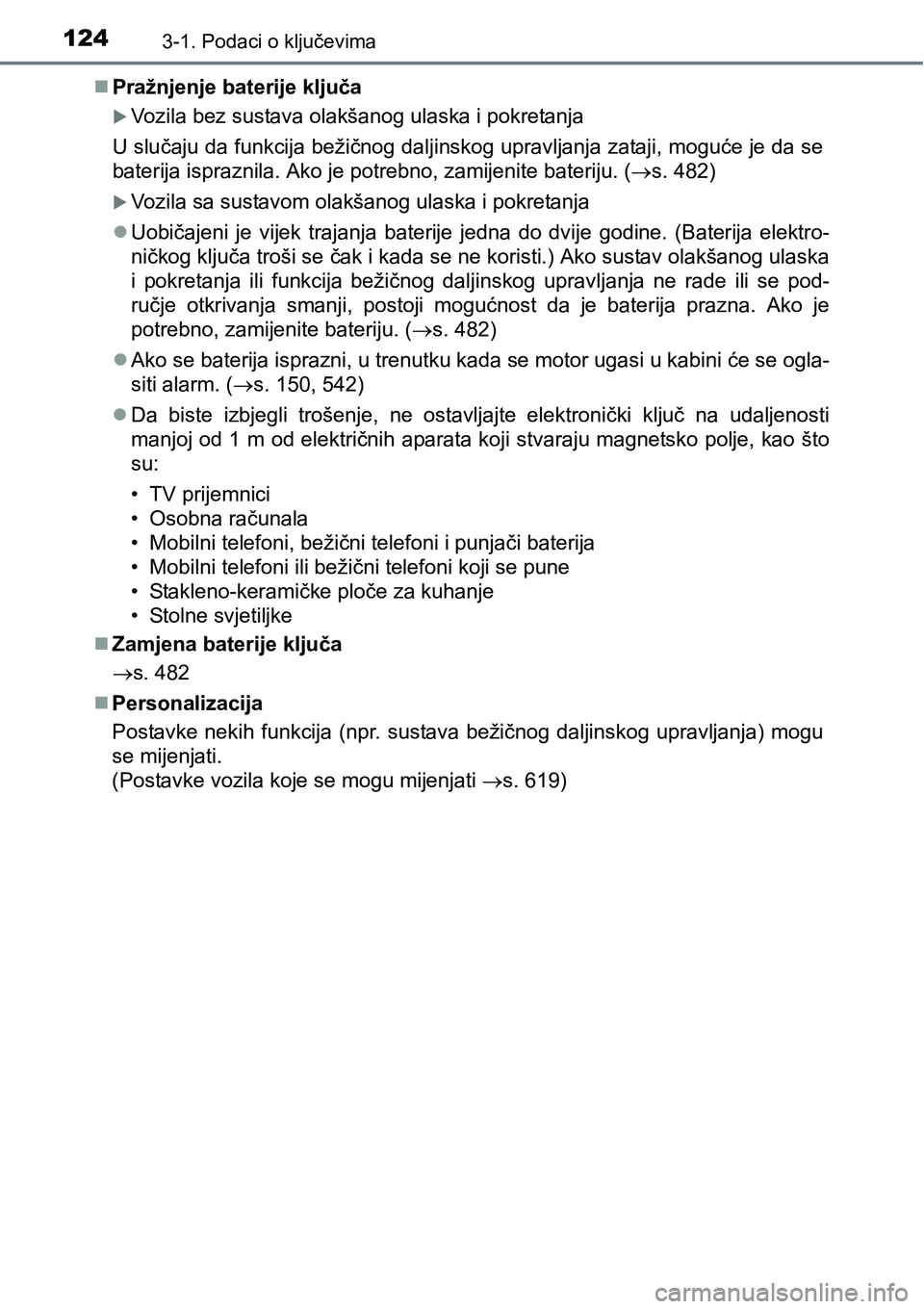 TOYOTA AVENSIS 2015 Upute Za Rukovanje (in Croatian) 1243-1. Podaci o ključevima
Pražnjenje baterije ključa
Vozila bez sustava olakšanog ulaska i pokretanja
U slučaju da funkcija bežičnog daljinskog upravljanja zataji, moguće je da se
bate TOYOTA AVENSIS 2015 Upute Za Rukovanje (in Croatian) 1243-1. Podaci o ključevima
Pražnjenje baterije ključa
Vozila bez sustava olakšanog ulaska i pokretanja
U slučaju da funkcija bežičnog daljinskog upravljanja zataji, moguće je da se
bate