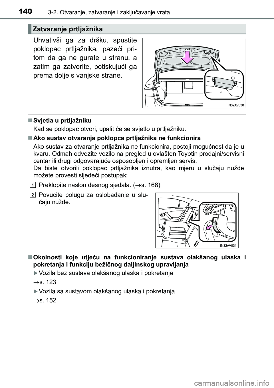 TOYOTA AVENSIS 2015 Upute Za Rukovanje (in Croatian) 1403-2. Otvaranje, zatvaranje i zaključavanje vrata
Uhvativši ga za dršku, spustite
poklopac prtljažnika, pazeći pri-
tom da ga ne gurate u stranu, a
zatim ga zatvorite, potiskujući ga
prema dol TOYOTA AVENSIS 2015 Upute Za Rukovanje (in Croatian) 1403-2. Otvaranje, zatvaranje i zaključavanje vrata
Uhvativši ga za dršku, spustite
poklopac prtljažnika, pazeći pri-
tom da ga ne gurate u stranu, a
zatim ga zatvorite, potiskujući ga
prema dol