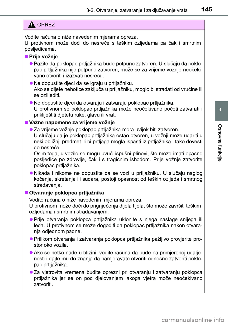 TOYOTA AVENSIS 2015 Upute Za Rukovanje (in Croatian) 1453-2. Otvaranje, zatvaranje i zaključavanje vrata
3
Osnovne funkcije
OPREZ
Vodite računa o niže navedenim mjerama opreza.
U protivnom može doći do nesreće s teškim ozljedama pa čak i smrtnim TOYOTA AVENSIS 2015 Upute Za Rukovanje (in Croatian) 1453-2. Otvaranje, zatvaranje i zaključavanje vrata
3
Osnovne funkcije
OPREZ
Vodite računa o niže navedenim mjerama opreza.
U protivnom može doći do nesreće s teškim ozljedama pa čak i smrtnim