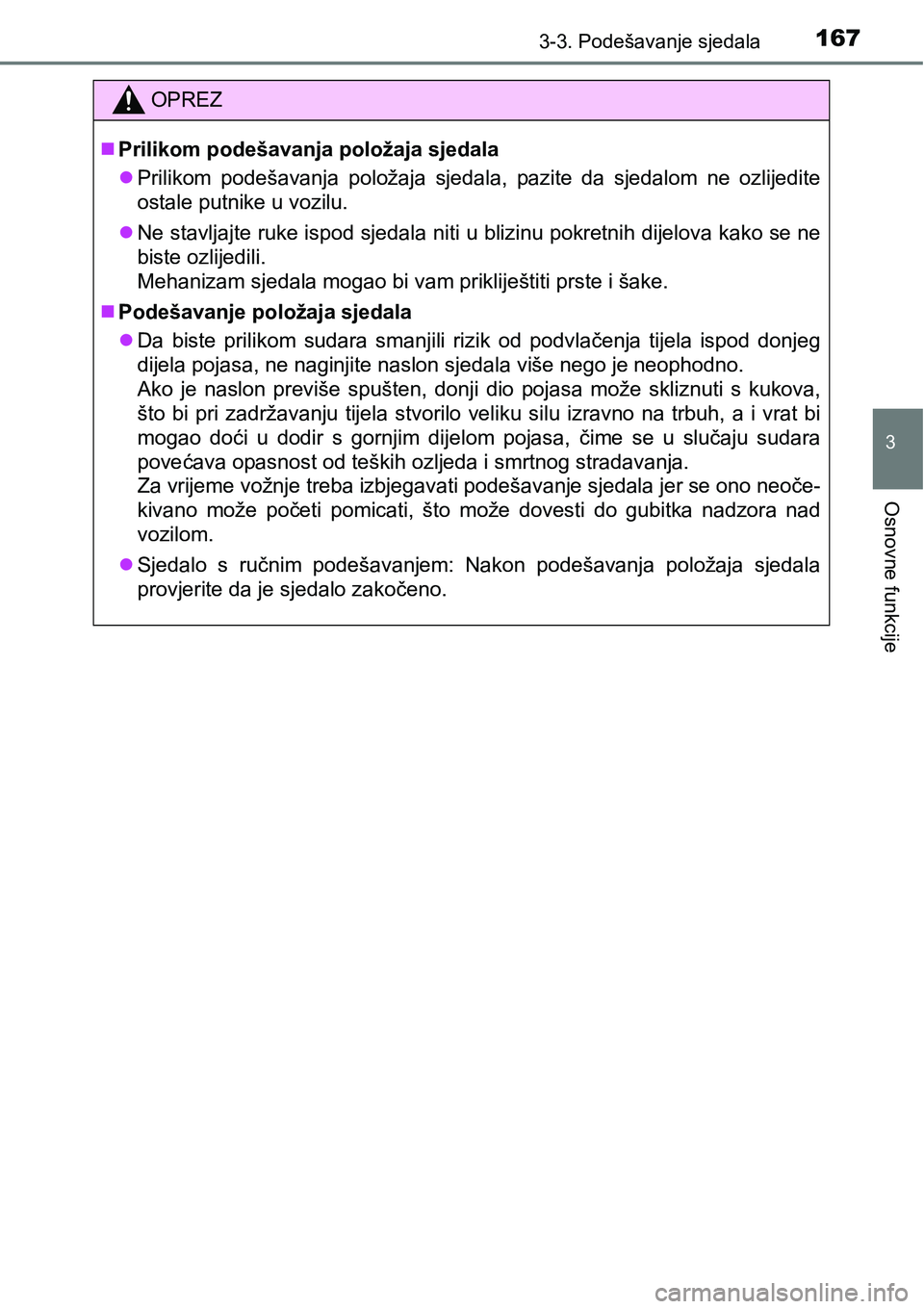 TOYOTA AVENSIS 2015 Upute Za Rukovanje (in Croatian) 1673-3. Podešavanje sjedala
3
Osnovne funkcije
OPREZ
Prilikom podešavanja položaja sjedala
Prilikom podešavanja položaja sjedala, pazite da sjedalom ne ozlijedite
ostale putnike u vozilu.
TOYOTA AVENSIS 2015 Upute Za Rukovanje (in Croatian) 1673-3. Podešavanje sjedala
3
Osnovne funkcije
OPREZ
Prilikom podešavanja položaja sjedala
Prilikom podešavanja položaja sjedala, pazite da sjedalom ne ozlijedite
ostale putnike u vozilu.