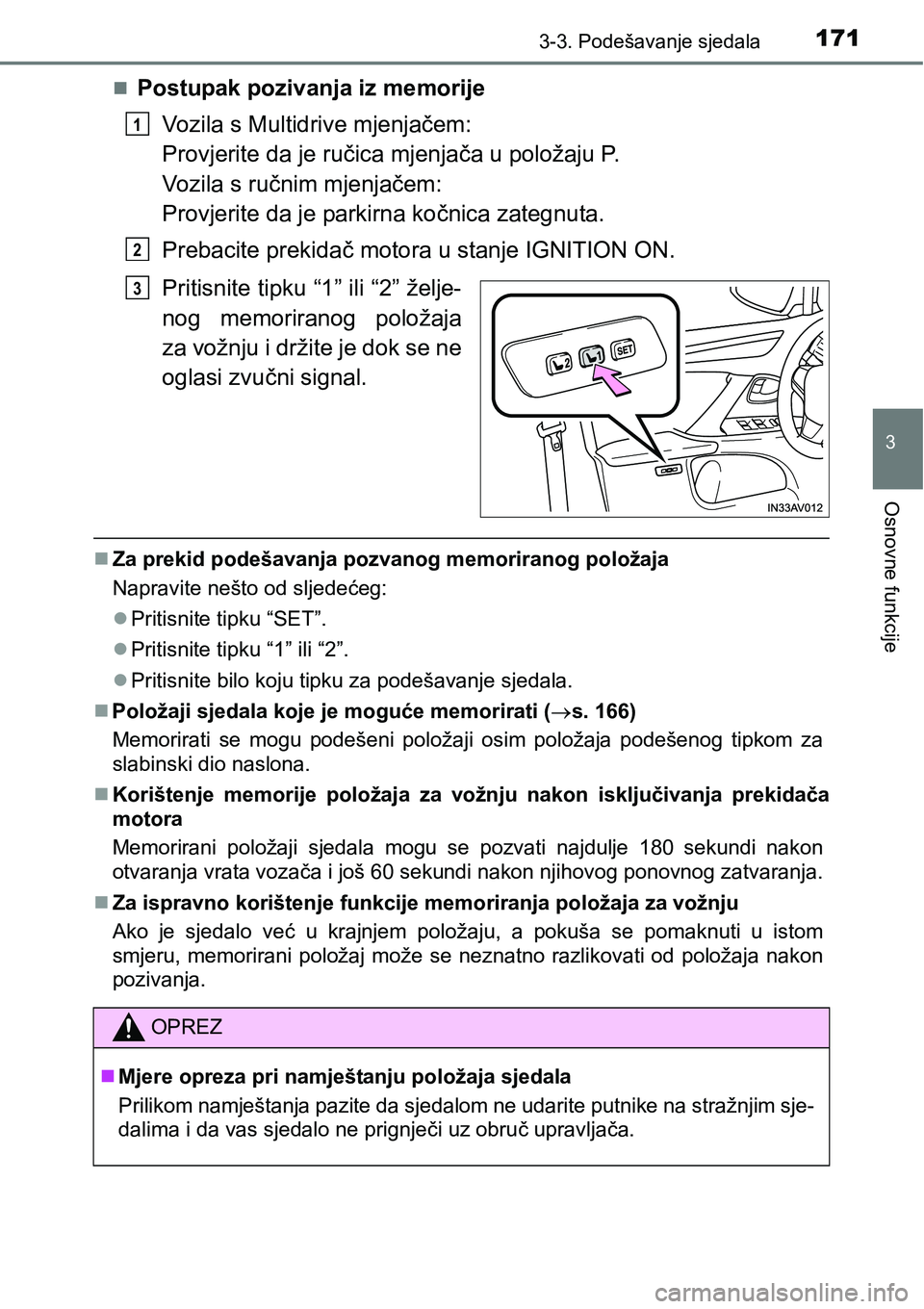 TOYOTA AVENSIS 2015 Upute Za Rukovanje (in Croatian) 1713-3. Podešavanje sjedala
3
Osnovne funkcije
Postupak pozivanja iz memorije
Vozila s Multidrive mjenjačem:
Provjerite da je ručica mjenjača u položaju P.
Vozila s ručnim mjenjačem:
Provjer TOYOTA AVENSIS 2015 Upute Za Rukovanje (in Croatian) 1713-3. Podešavanje sjedala
3
Osnovne funkcije
Postupak pozivanja iz memorije
Vozila s Multidrive mjenjačem:
Provjerite da je ručica mjenjača u položaju P.
Vozila s ručnim mjenjačem:
Provjer