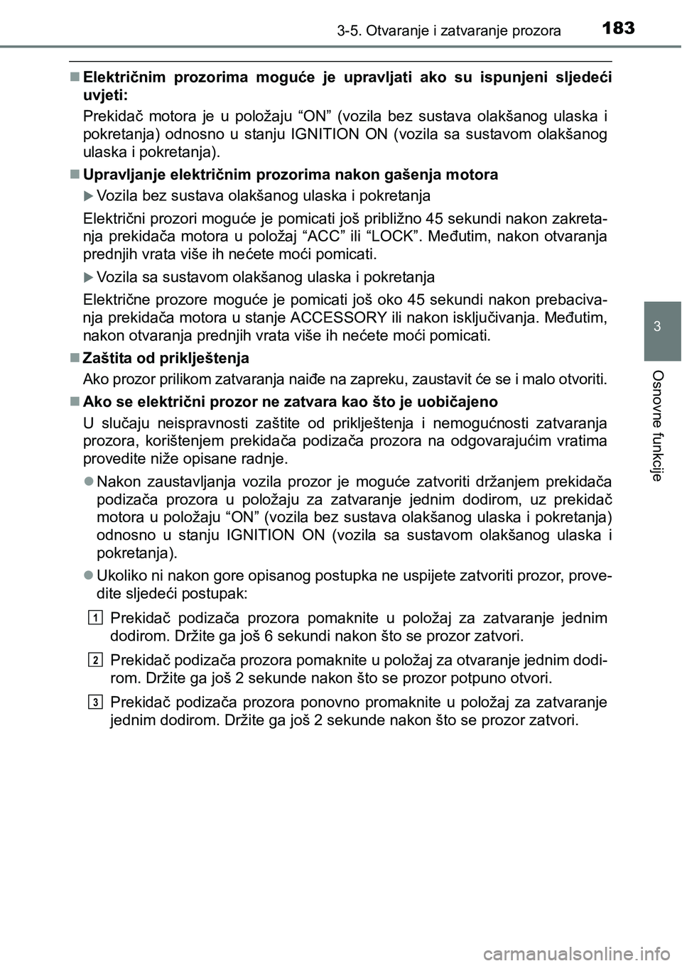 TOYOTA AVENSIS 2015 Upute Za Rukovanje (in Croatian) 1833-5. Otvaranje i zatvaranje prozora
3
Osnovne funkcije
Električnim prozorima moguće je upravljati ako su ispunjeni sljedeći
uvjeti:
Prekidač motora je u položaju “ON” (vozila bez sustav TOYOTA AVENSIS 2015 Upute Za Rukovanje (in Croatian) 1833-5. Otvaranje i zatvaranje prozora
3
Osnovne funkcije
Električnim prozorima moguće je upravljati ako su ispunjeni sljedeći
uvjeti:
Prekidač motora je u položaju “ON” (vozila bez sustav