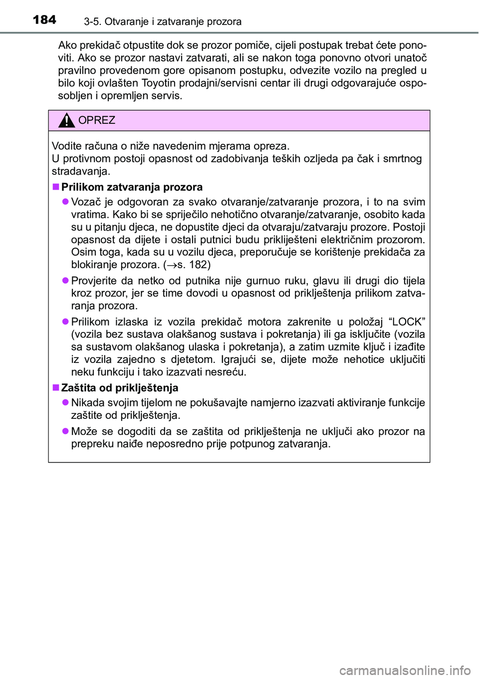 TOYOTA AVENSIS 2015 Upute Za Rukovanje (in Croatian) 1843-5. Otvaranje i zatvaranje prozora
Ako prekidač otpustite dok se prozor pomiče, cijeli postupak trebat ćete pono-
viti. Ako se prozor nastavi zatvarati, ali se nakon toga ponovno otvori unatoč TOYOTA AVENSIS 2015 Upute Za Rukovanje (in Croatian) 1843-5. Otvaranje i zatvaranje prozora
Ako prekidač otpustite dok se prozor pomiče, cijeli postupak trebat ćete pono-
viti. Ako se prozor nastavi zatvarati, ali se nakon toga ponovno otvori unatoč