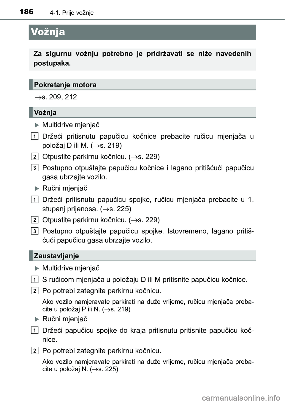 TOYOTA AVENSIS 2015 Upute Za Rukovanje (in Croatian) 1864-1. Prije vožnje
Vo žn j a
s. 209, 212
Multidrive mjenjač
Držeći pritisnutu papučicu kočnice prebacite ručicu mjenjača u
položaj D ili M. (s. 219)
Otpustite parkirnu kočnicu. ( TOYOTA AVENSIS 2015 Upute Za Rukovanje (in Croatian) 1864-1. Prije vožnje
Vo žn j a
s. 209, 212
Multidrive mjenjač
Držeći pritisnutu papučicu kočnice prebacite ručicu mjenjača u
položaj D ili M. (s. 219)
Otpustite parkirnu kočnicu. (