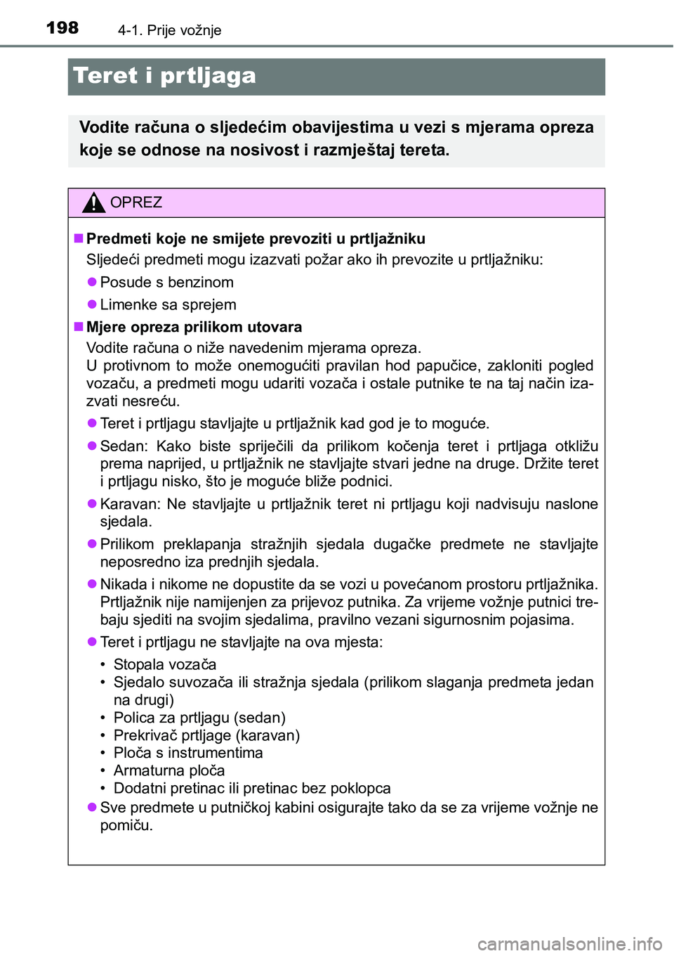 TOYOTA AVENSIS 2015 Upute Za Rukovanje (in Croatian) 1984-1. Prije vožnje
Teret i prtljaga
Vodite računa o sljedećim obavijestima u vezi s mjerama opreza
koje se odnose na nosivost i razmještaj tereta.
OPREZ
Predmeti koje ne smijete prevoziti u p TOYOTA AVENSIS 2015 Upute Za Rukovanje (in Croatian) 1984-1. Prije vožnje
Teret i prtljaga
Vodite računa o sljedećim obavijestima u vezi s mjerama opreza
koje se odnose na nosivost i razmještaj tereta.
OPREZ
Predmeti koje ne smijete prevoziti u p